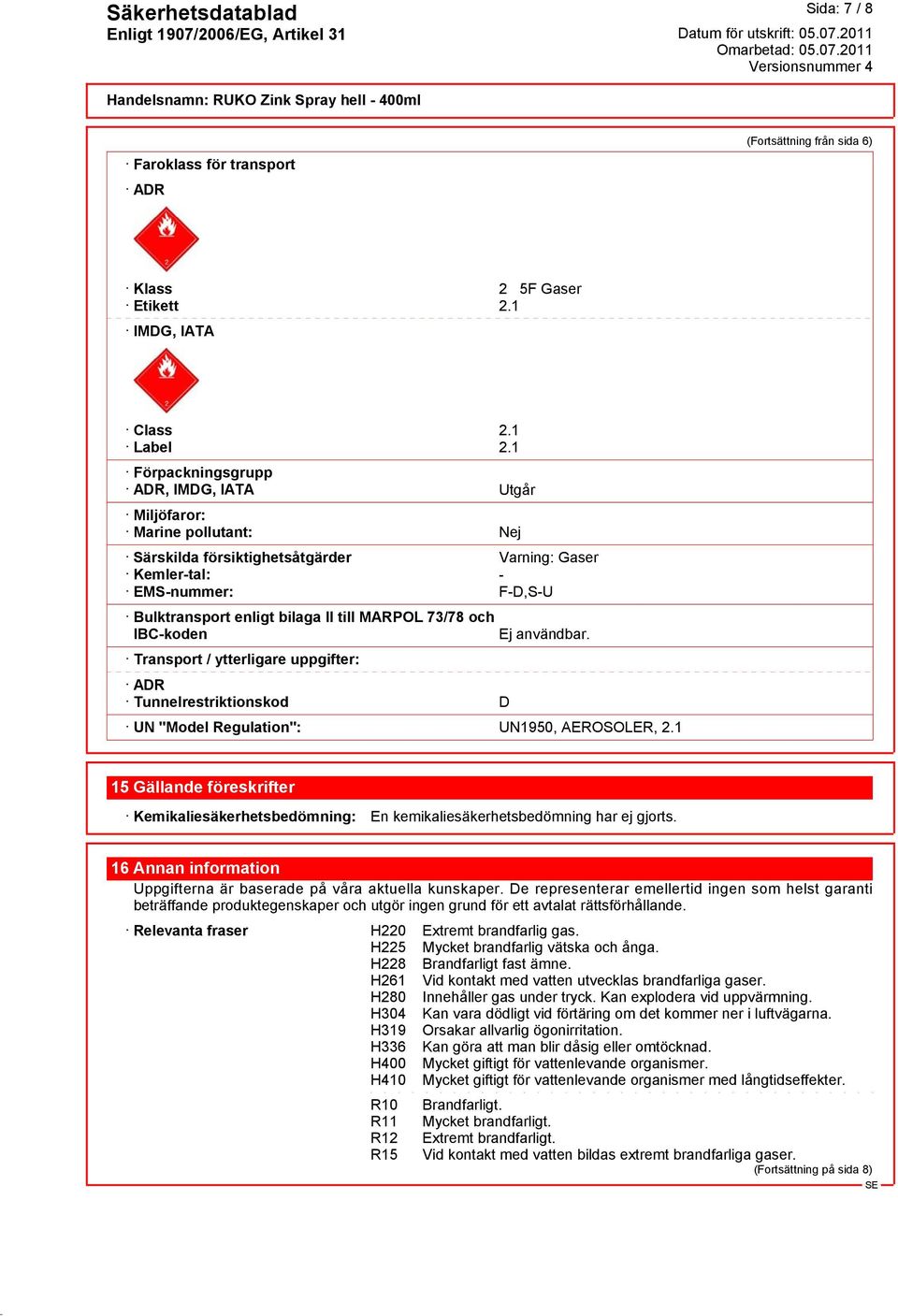 73/78 och IBC-koden Ej användbar. Transport / ytterligare uppgifter: ADR Tunnelrestriktionskod D UN "Model Regulation": UN1950, AEROSOLER, 2.