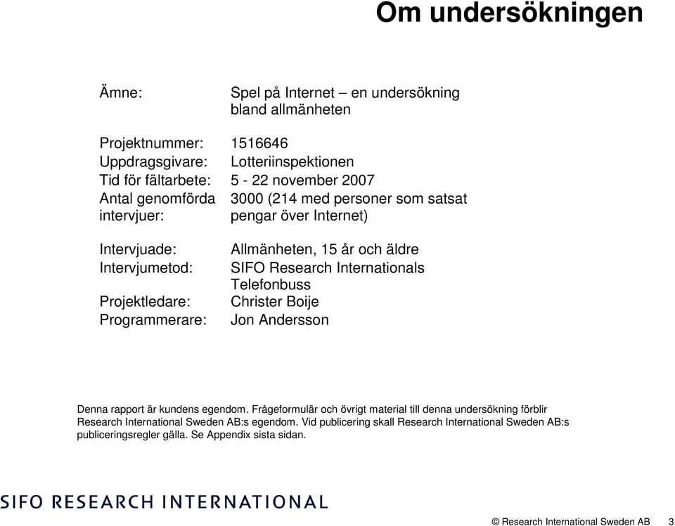 SIFO Research Internationals Telefonbuss Christer Boije Jon Andersson Denna rapport är kundens egendom.