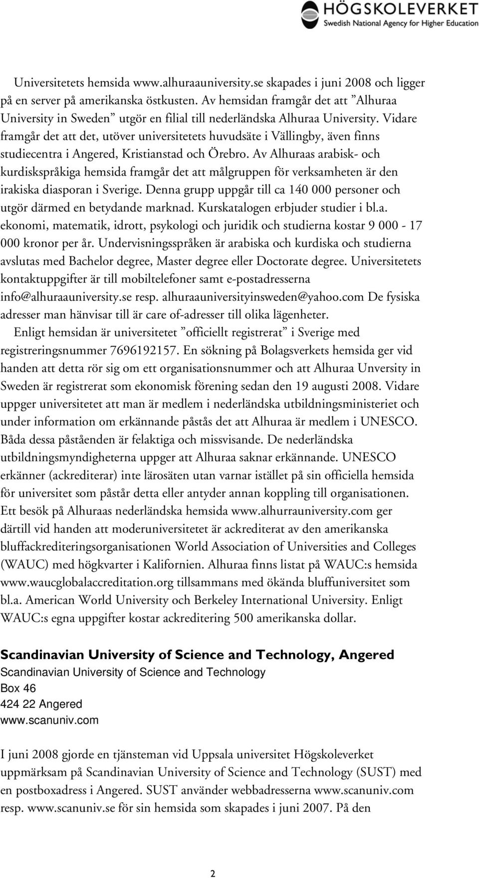 Vidare framgår det att det, utöver universitetets huvudsäte i Vällingby, även finns studiecentra i Angered, Kristianstad och Örebro.