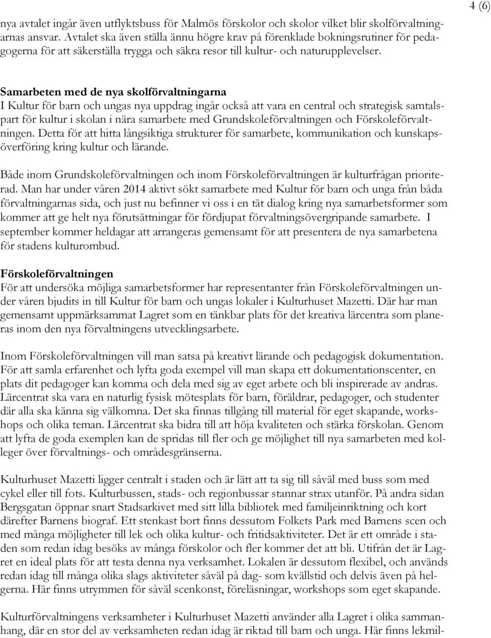 4 (6) Samarbeten med de nya skolförvaltningarna I Kultur för barn och ungas nya uppdrag ingår också att vara en central och strategisk samtalspart för kultur i skolan i nära samarbete med