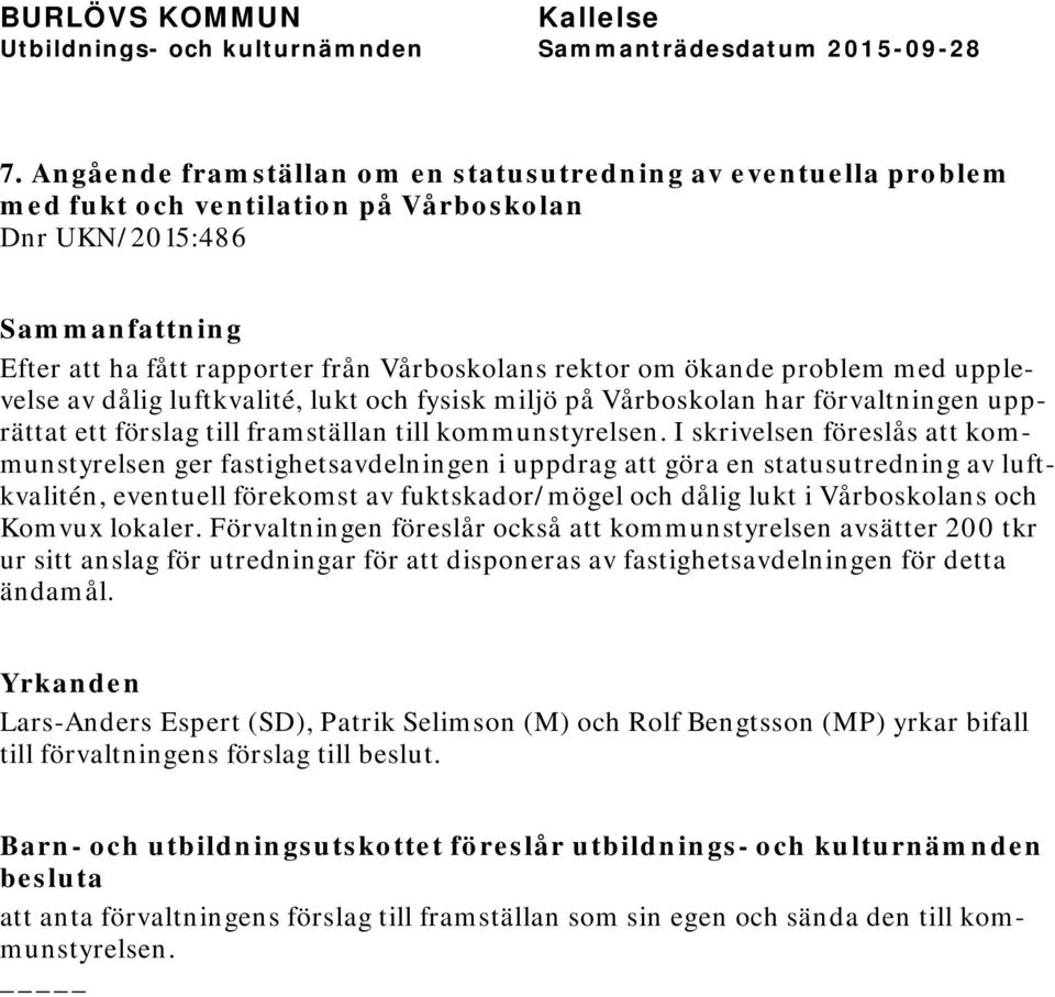 I skrivelsen föreslås att kommunstyrelsen ger fastighetsavdelningen i uppdrag att göra en statusutredning av luftkvalitén, eventuell förekomst av fuktskador/mögel och dålig lukt i Vårboskolans och