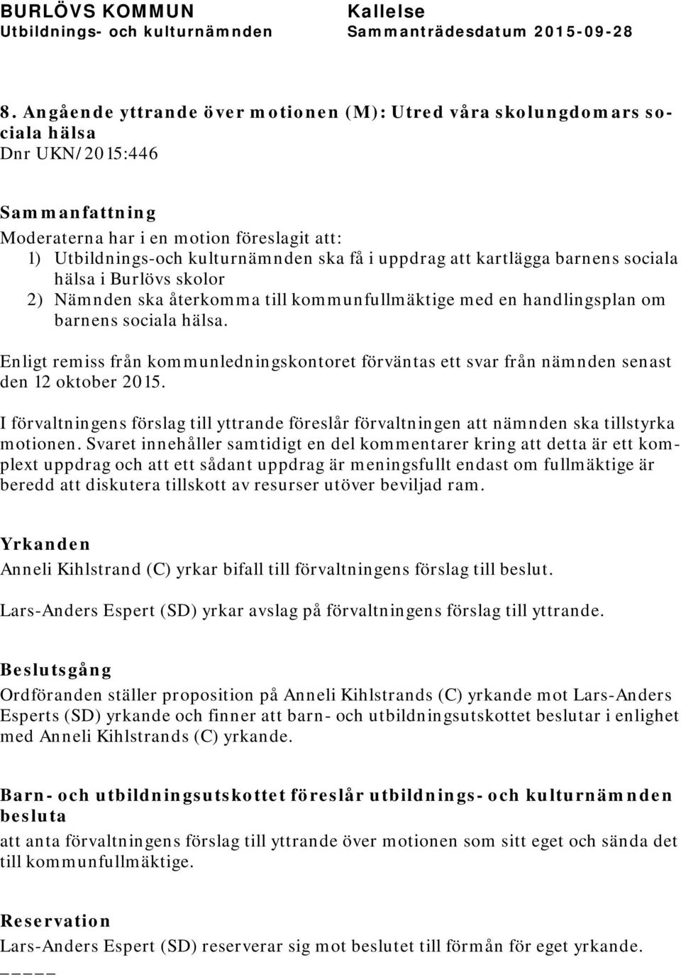 Enligt remiss från kommunledningskontoret förväntas ett svar från nämnden senast den 12 oktober 2015. I förvaltningens förslag till yttrande föreslår förvaltningen att nämnden ska tillstyrka motionen.