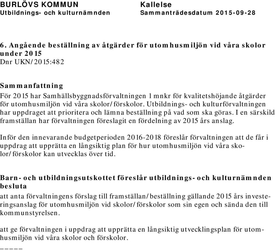 I en särskild framställan har förvaltningen föreslagit en fördelning av 2015 års anslag.