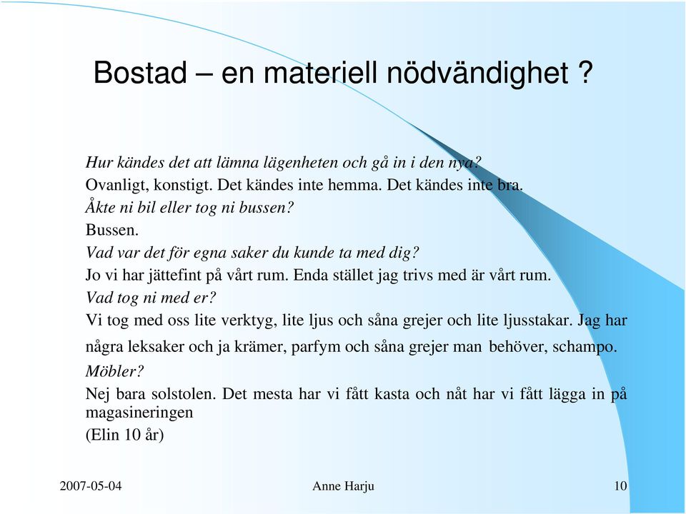 Enda stället jag trivs med är vårt rum. Vad tog ni med er? Vi tog med oss lite verktyg, lite ljus och såna grejer och lite ljusstakar.