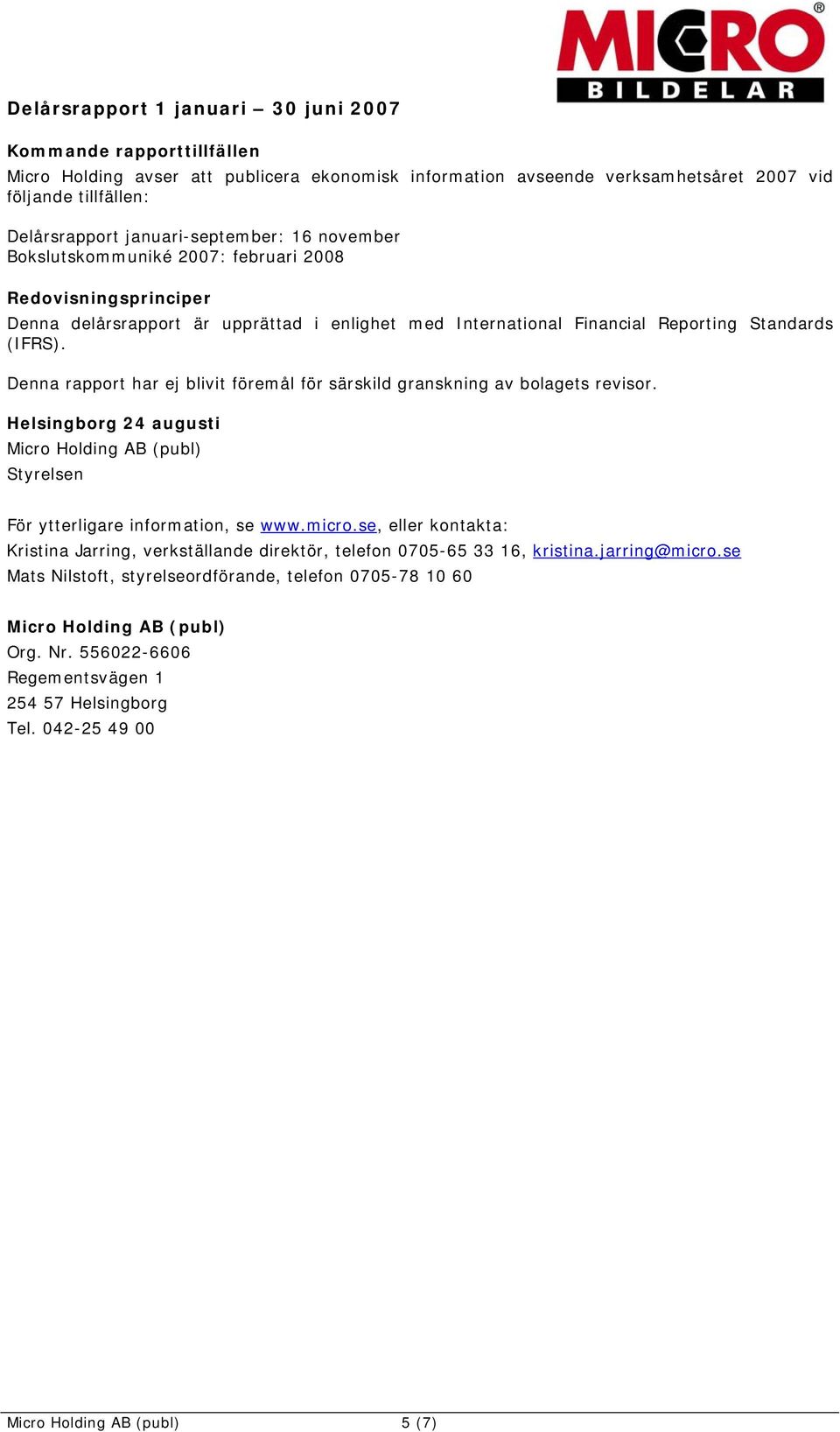 Denna rapport har ej blivit föremål för särskild granskning av bolagets revisor. Helsingborg 24 augusti Micro Holding AB (publ) Styrelsen För ytterligare information, se www.micro.