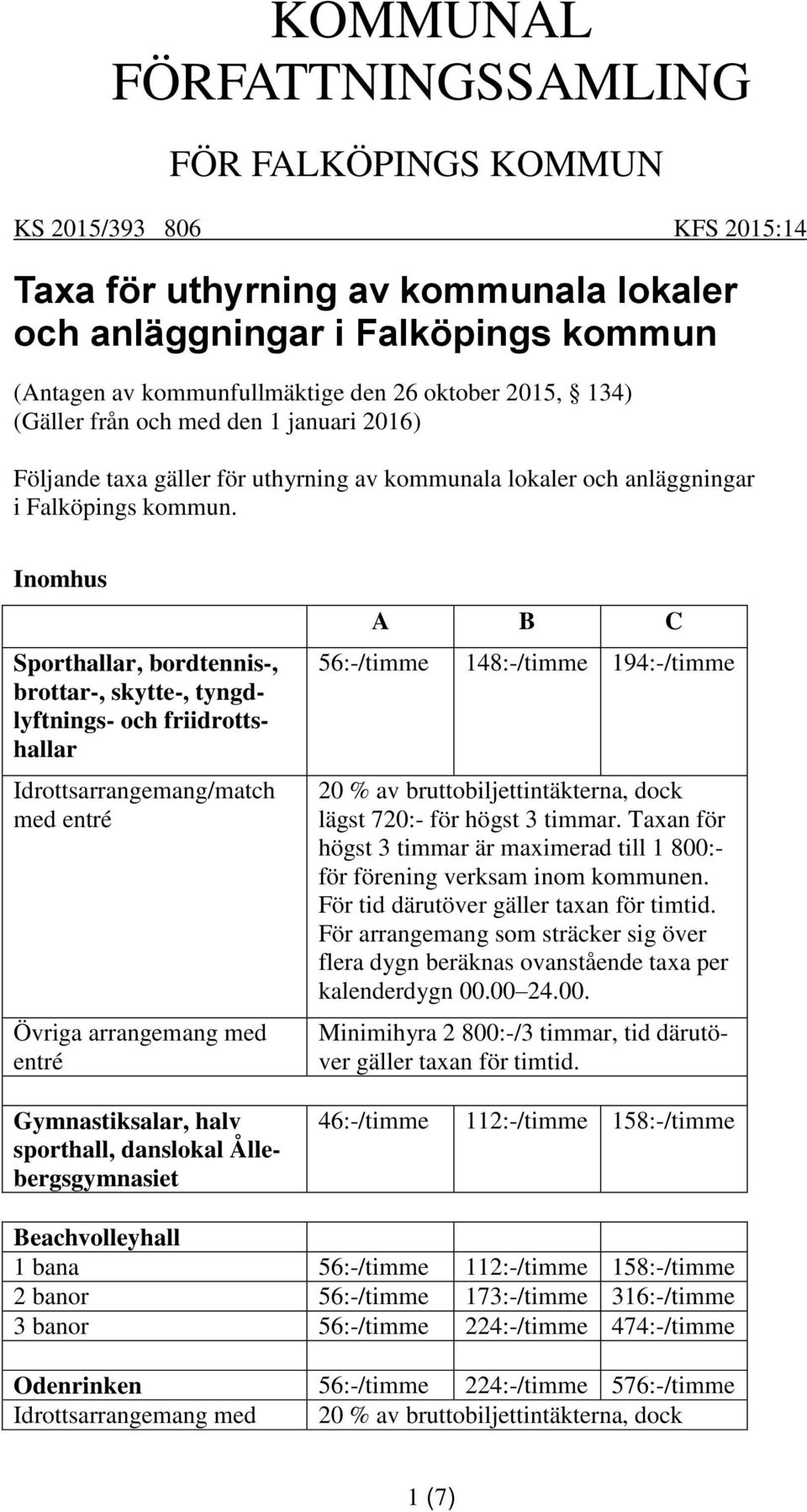 Inomhus Sporthallar, bordtennis-, brottar-, skytte-, tyngdlyftnings- och friidrottshallar Idrottsarrangemang/match med entré Övriga arrangemang med entré A B C 56:-/timme 148:-/timme 194:-/timme 20 %