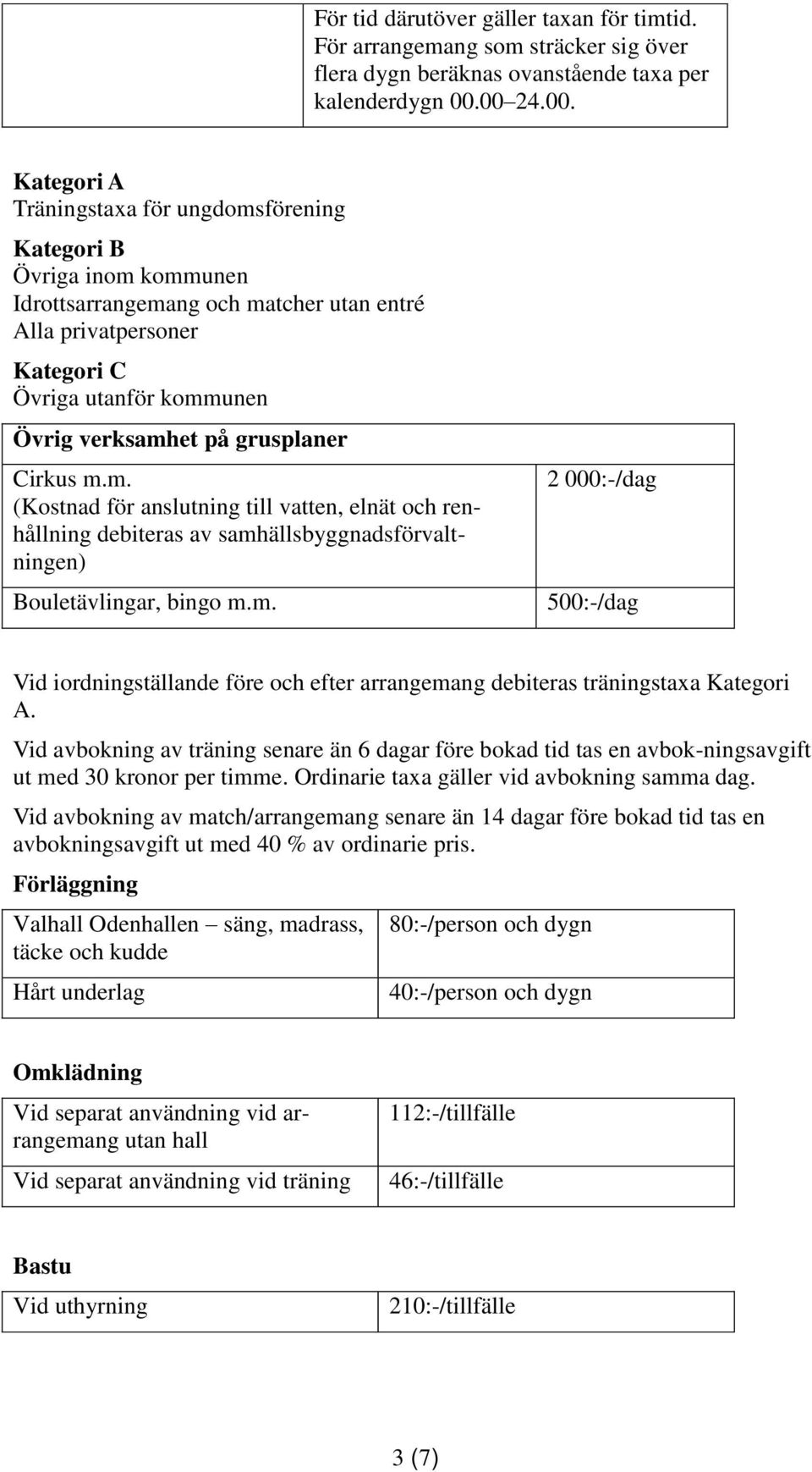 grusplaner Cirkus m.m. (Kostnad för anslutning till vatten, elnät och renhållning debiteras av samhällsbyggnadsförvaltningen) Bouletävlingar, bingo m.m. 2 000:-/dag Vid iordningställande före och efter arrangemang debiteras träningstaxa Kategori A.
