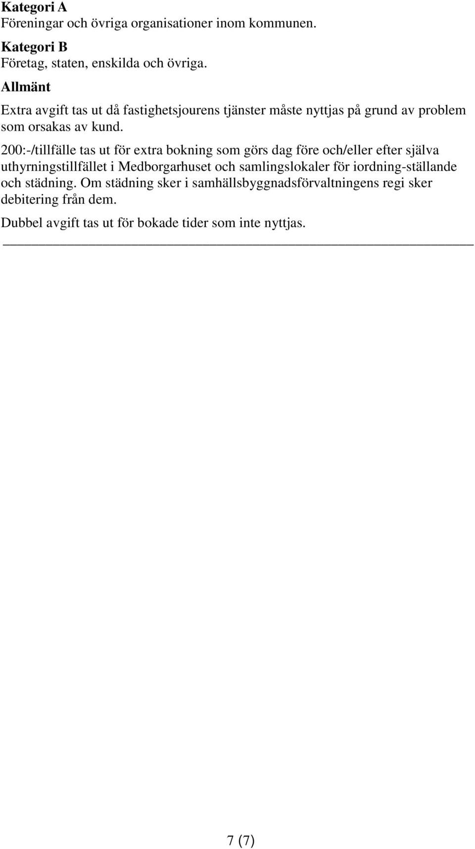 200:-/tillfälle tas ut för extra bokning som görs dag före och/eller efter själva uthyrningstillfället i Medborgarhuset och