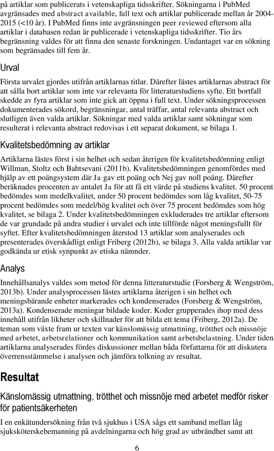 Undantaget var en sökning som begränsades till fem år. Urval Första urvalet gjordes utifrån artiklarnas titlar.