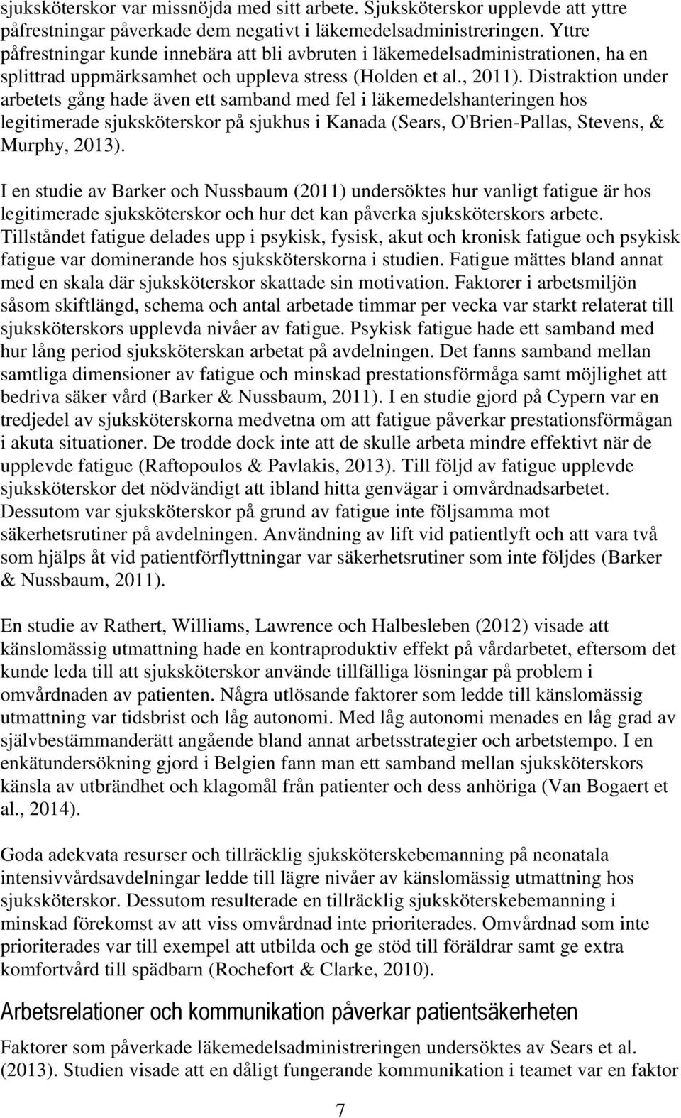 Distraktion under arbetets gång hade även ett samband med fel i läkemedelshanteringen hos legitimerade sjuksköterskor på sjukhus i Kanada (Sears, O'Brien-Pallas, Stevens, & Murphy, 2013).