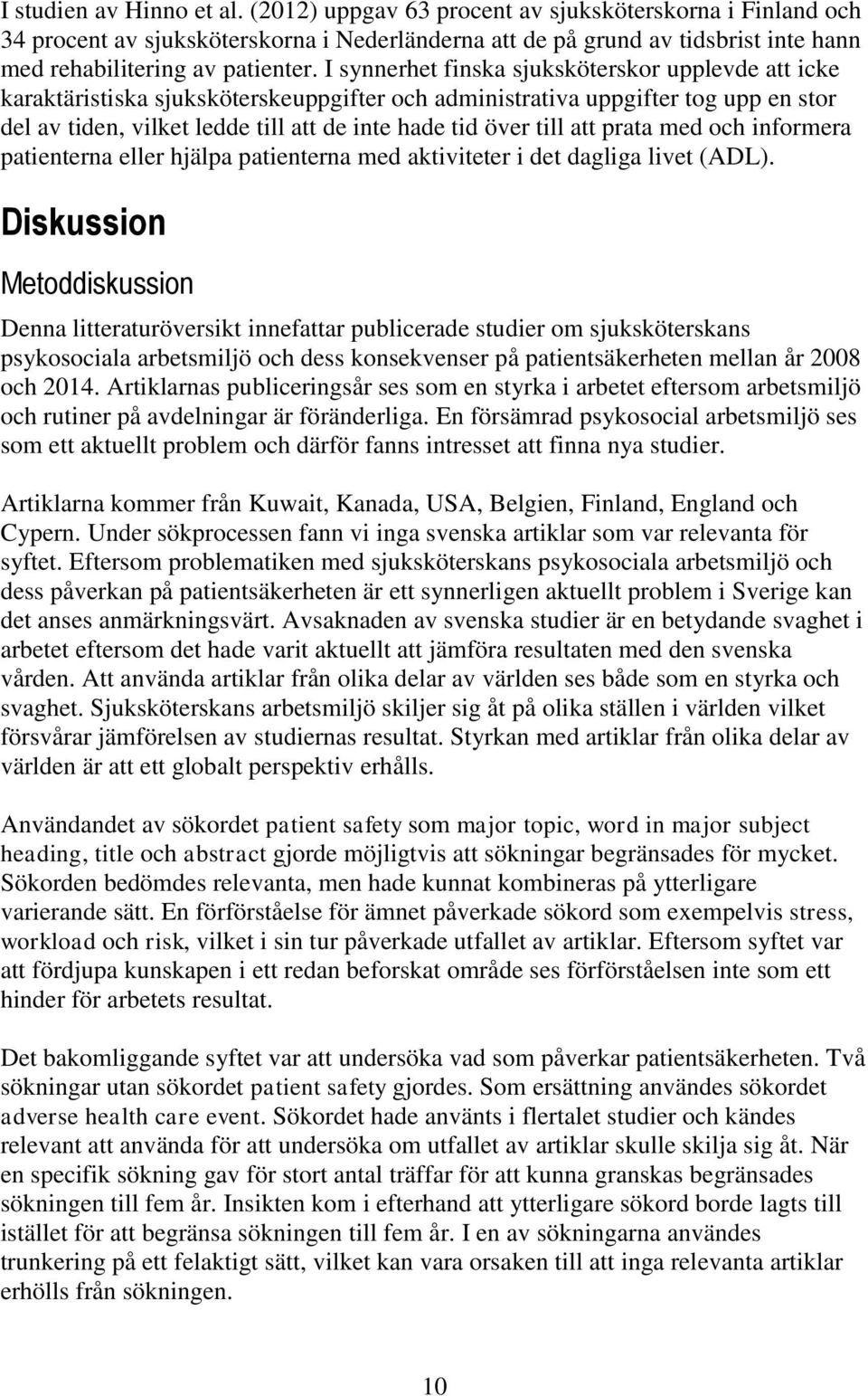 I synnerhet finska sjuksköterskor upplevde att icke karaktäristiska sjuksköterskeuppgifter och administrativa uppgifter tog upp en stor del av tiden, vilket ledde till att de inte hade tid över till