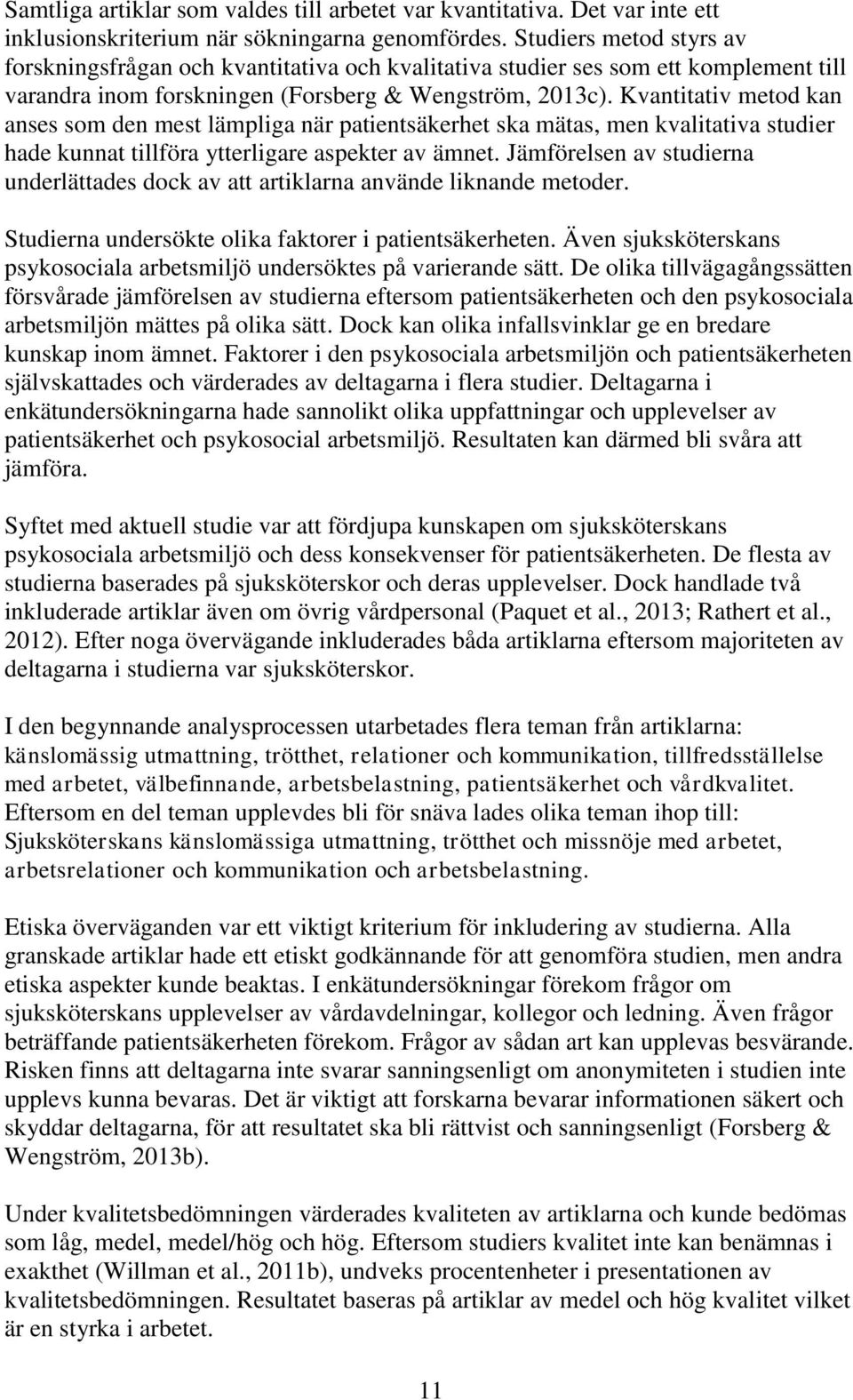 Kvantitativ metod kan anses som den mest lämpliga när patientsäkerhet ska mätas, men kvalitativa studier hade kunnat tillföra ytterligare aspekter av ämnet.