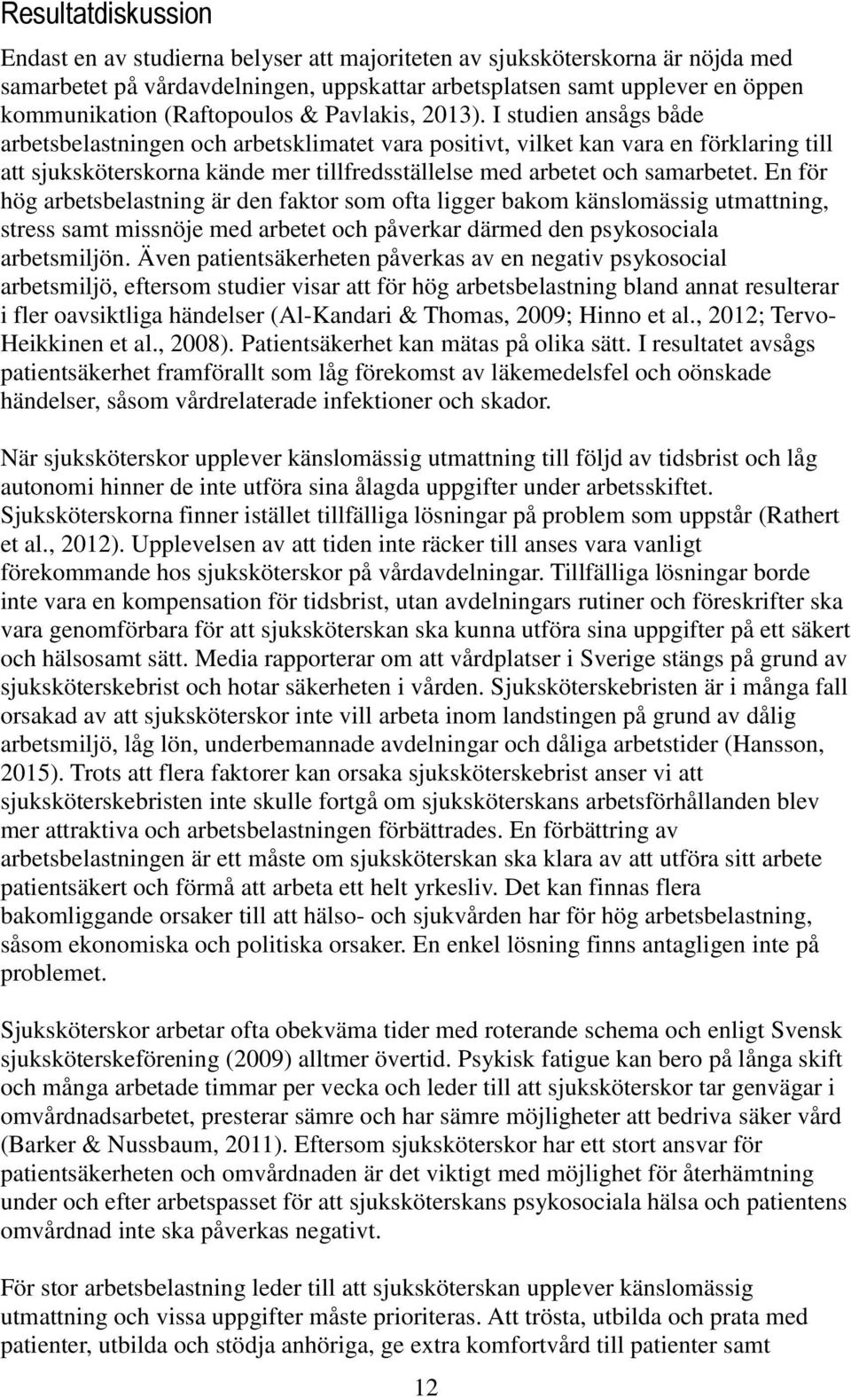 I studien ansågs både arbetsbelastningen och arbetsklimatet vara positivt, vilket kan vara en förklaring till att sjuksköterskorna kände mer tillfredsställelse med arbetet och samarbetet.