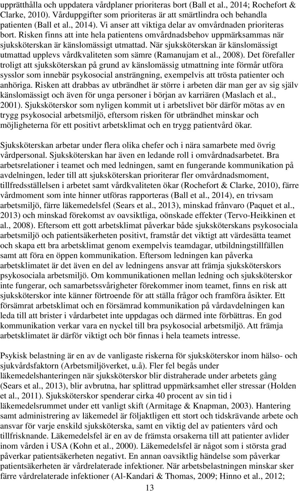 När sjuksköterskan är känslomässigt utmattad upplevs vårdkvaliteten som sämre (Ramanujam et al., 2008).