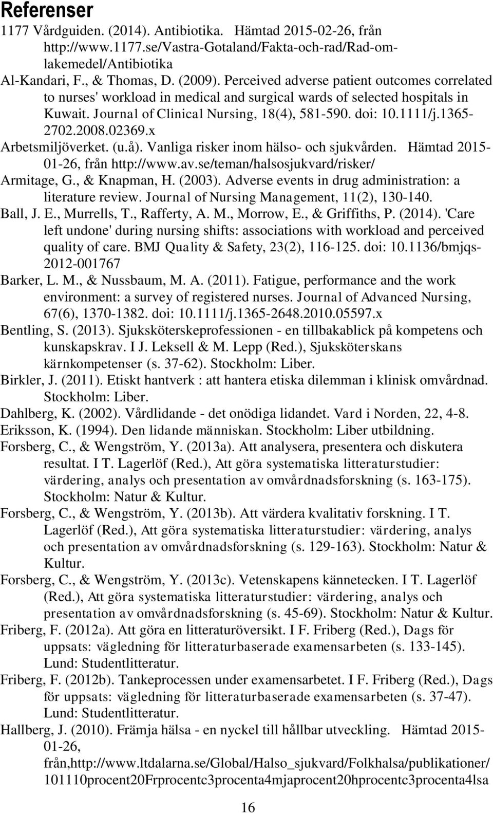 2008.02369.x Arbetsmiljöverket. (u.å). Vanliga risker inom hälso- och sjukvården. Hämtad 2015-01-26, från http://www.av.se/teman/halsosjukvard/risker/ Armitage, G., & Knapman, H. (2003).