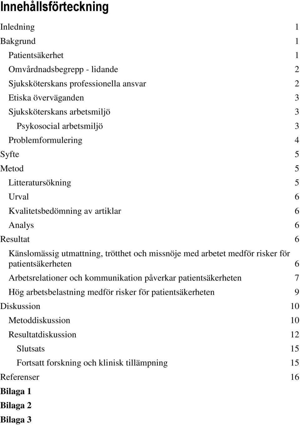 utmattning, trötthet och missnöje med arbetet medför risker för patientsäkerheten 6 Arbetsrelationer och kommunikation påverkar patientsäkerheten 7 Hög arbetsbelastning medför