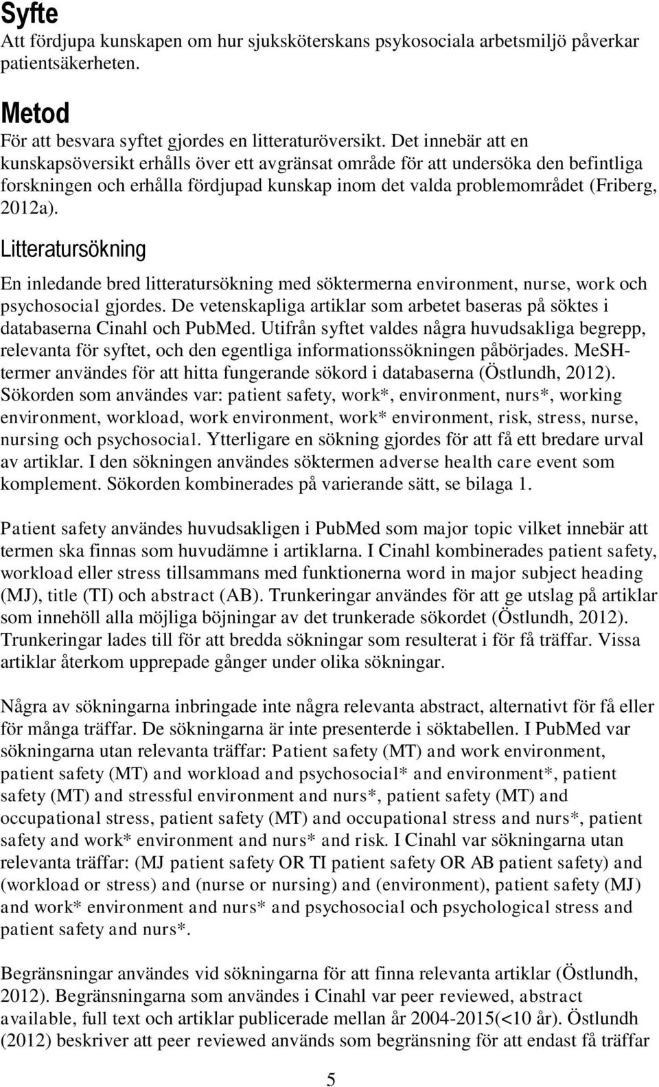 Litteratursökning En inledande bred litteratursökning med söktermerna environment, nurse, work och psychosocial gjordes.