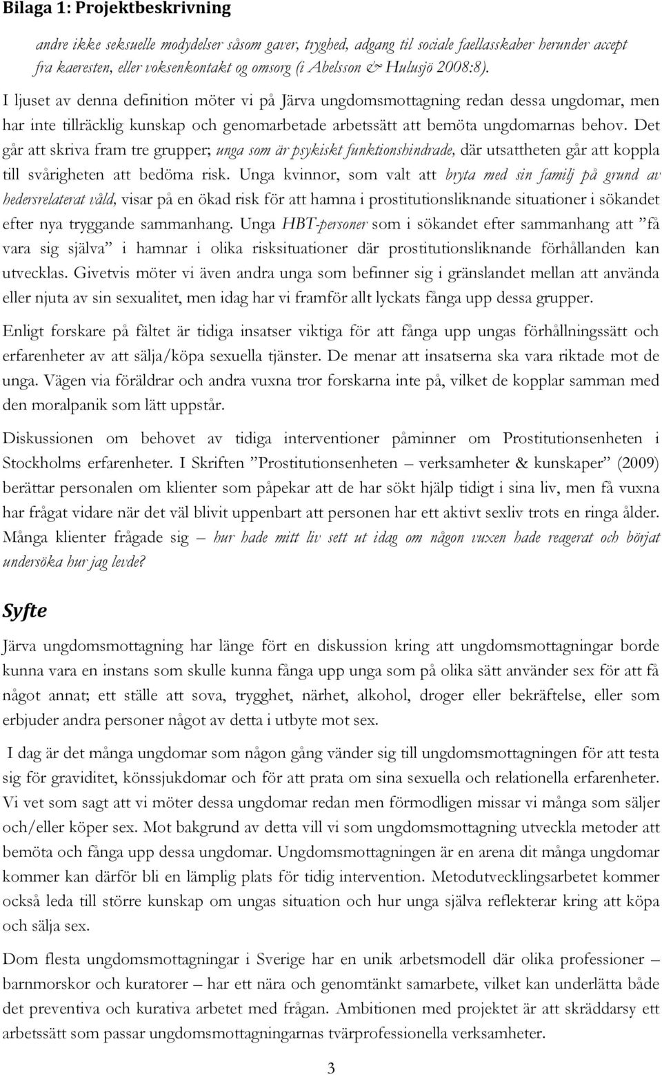 Det går att skriva fram tre grupper; unga som är psykiskt funktionshindrade, där utsattheten går att koppla till svårigheten att bedöma risk.