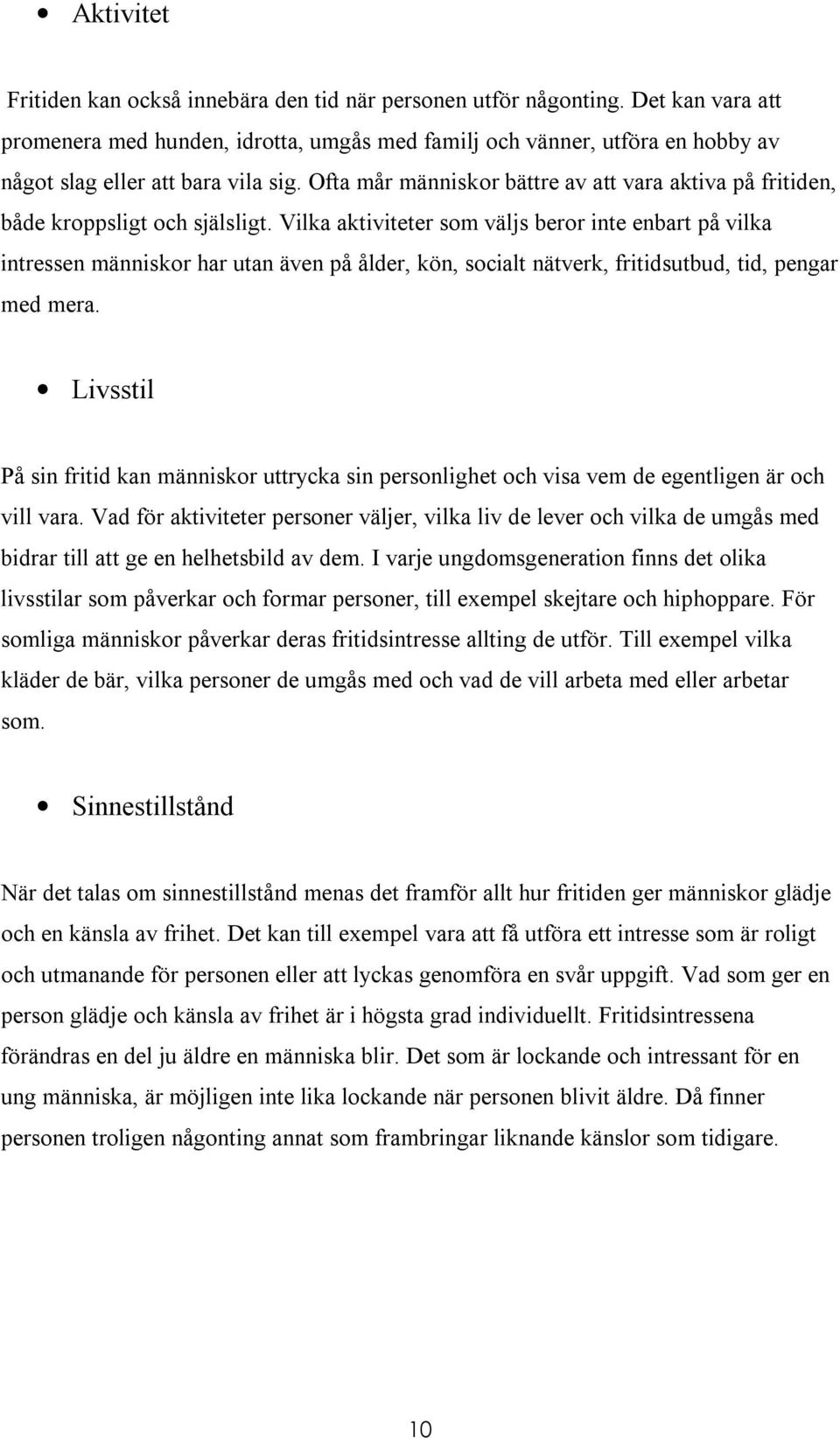 Ofta mår människor bättre av att vara aktiva på fritiden, både kroppsligt och själsligt.