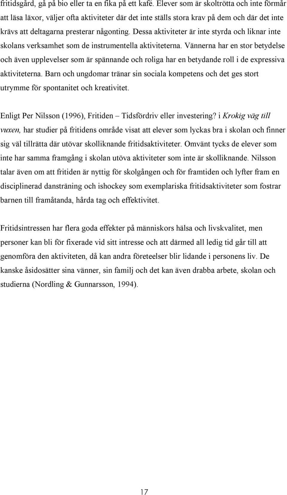 Dessa aktiviteter är inte styrda och liknar inte skolans verksamhet som de instrumentella aktiviteterna.