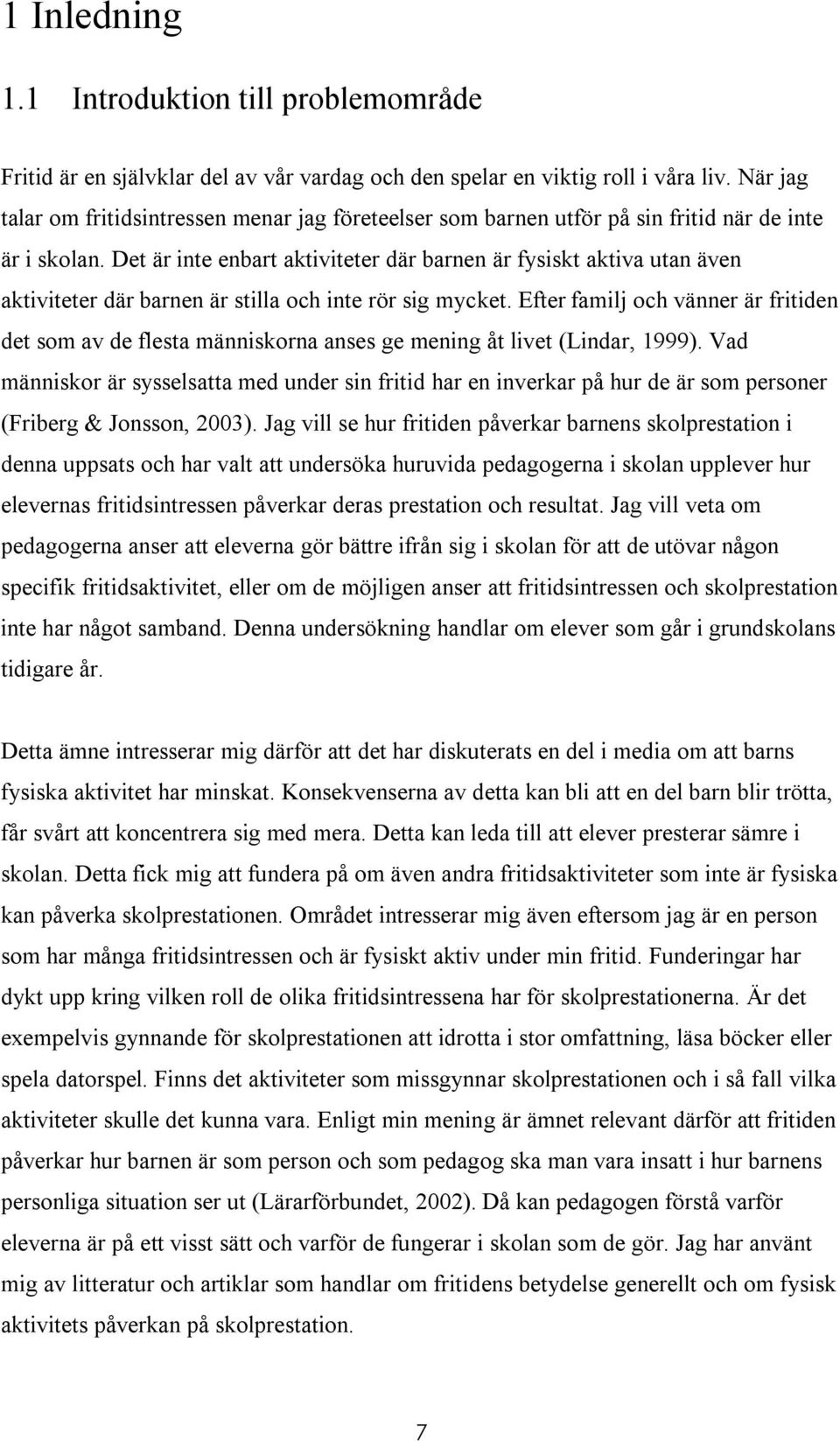 Det är inte enbart aktiviteter där barnen är fysiskt aktiva utan även aktiviteter där barnen är stilla och inte rör sig mycket.