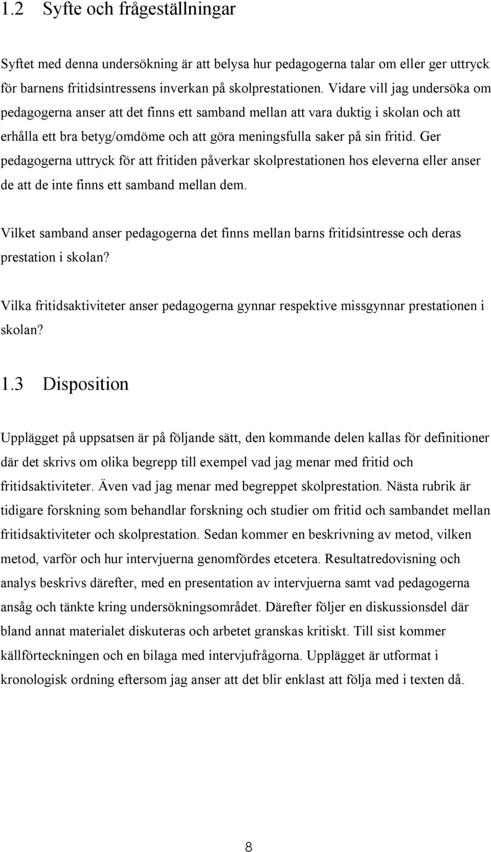 Ger pedagogerna uttryck för att fritiden påverkar skolprestationen hos eleverna eller anser de att de inte finns ett samband mellan dem.