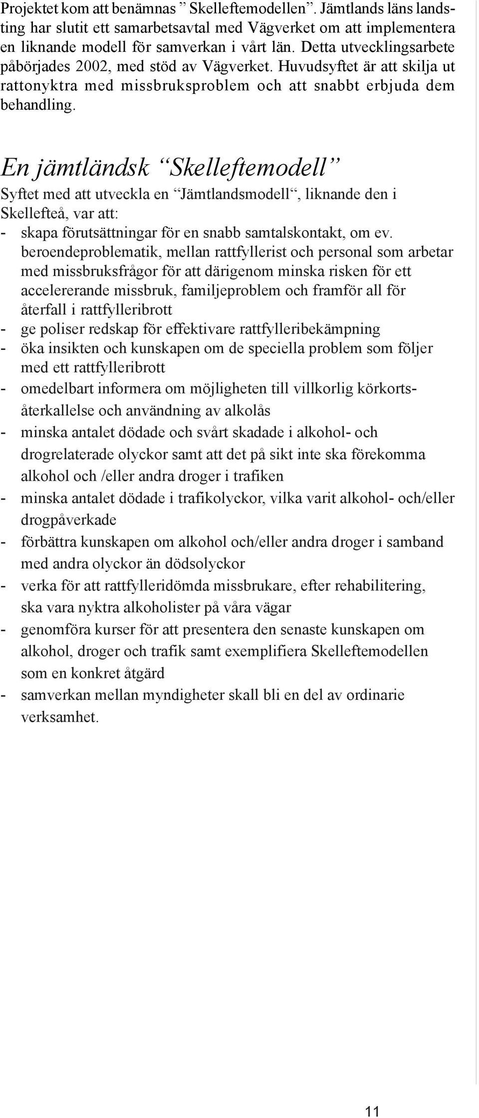 En jämtländsk Skelleftemodell Syftet med att utveckla en Jämtlandsmodell, liknande den i Skellefteå, var att: - skapa förutsättningar för en snabb samtalskontakt, om ev.