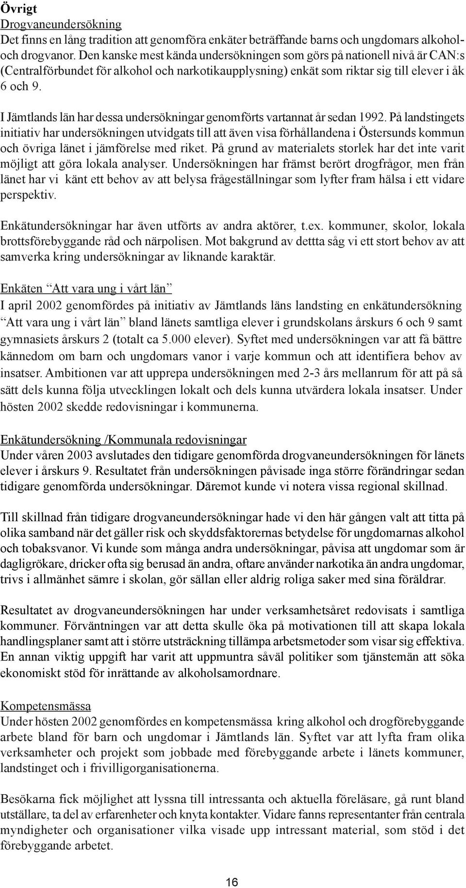 I Jämtlands län har dessa undersökningar genomförts vartannat år sedan 1992.
