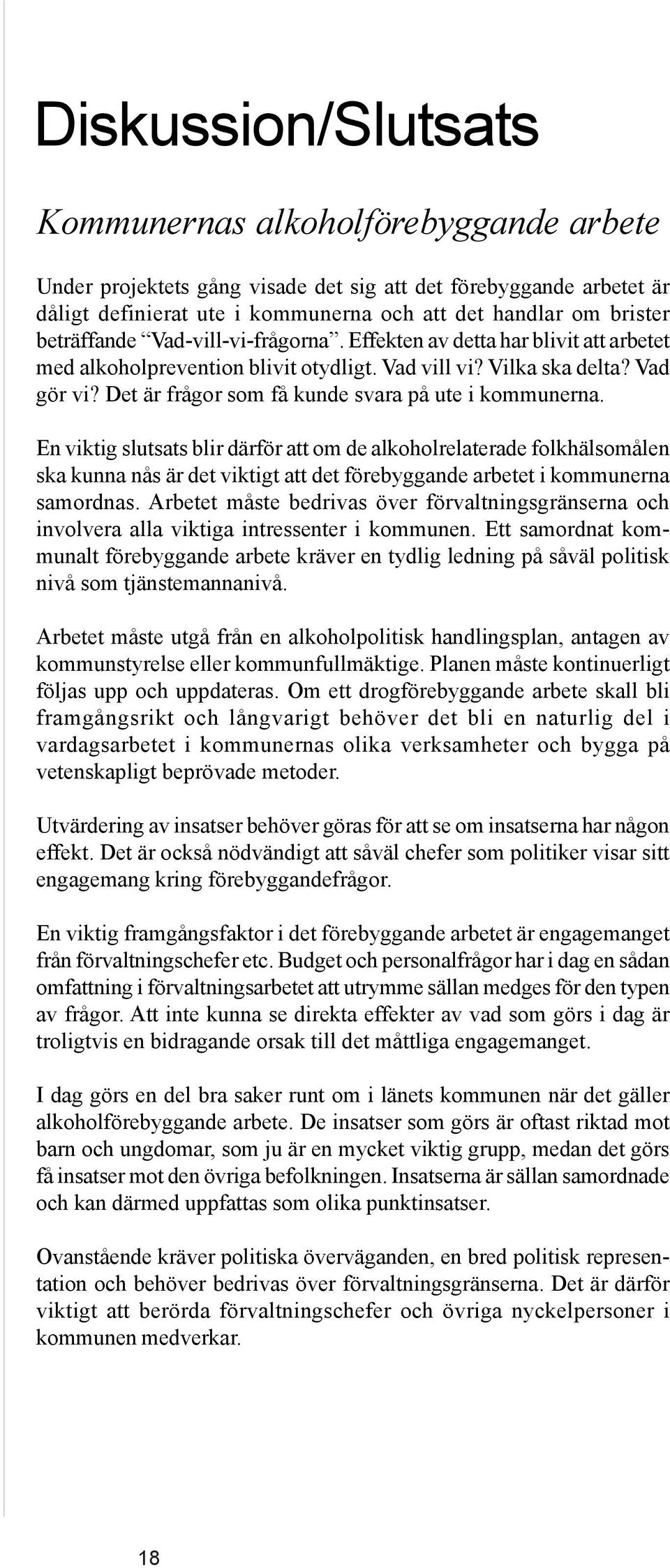 Det är frågor som få kunde svara på ute i kommunerna.