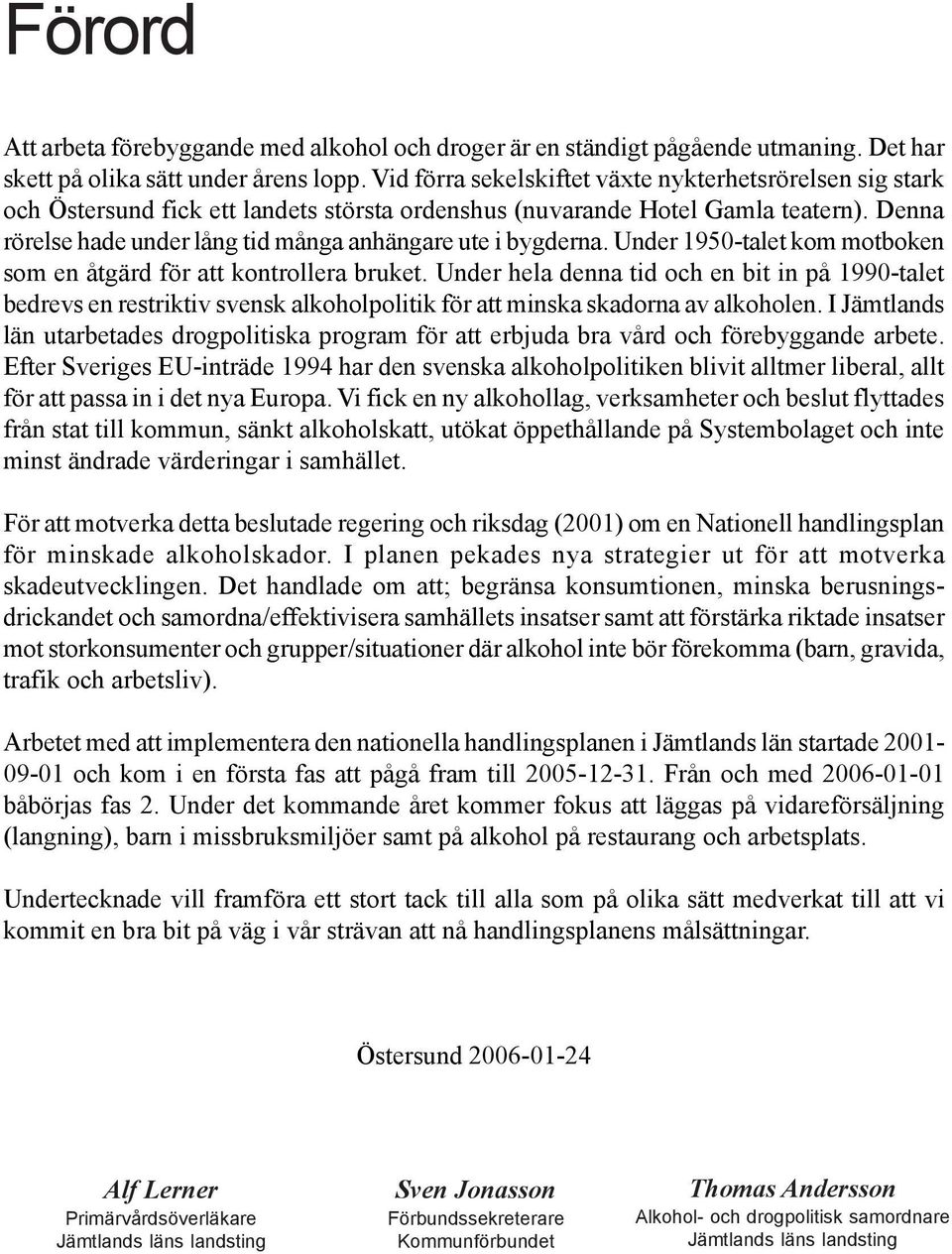 Denna rörelse hade under lång tid många anhängare ute i bygderna. Under 1950-talet kom motboken som en åtgärd för att kontrollera bruket.