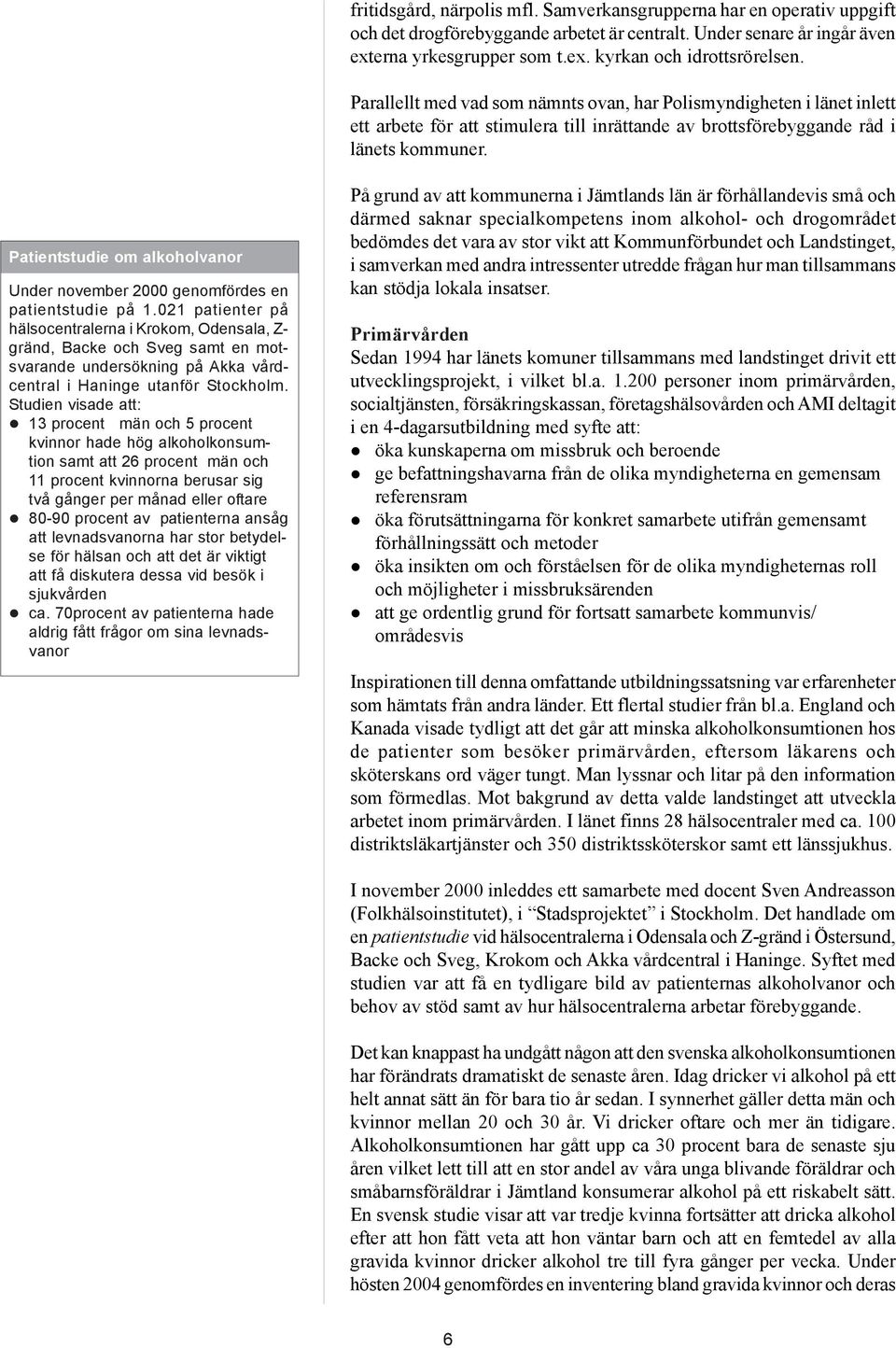 Patientstudie om alkoholvanor Under november 2000 genomfördes en patientstudie på 1.