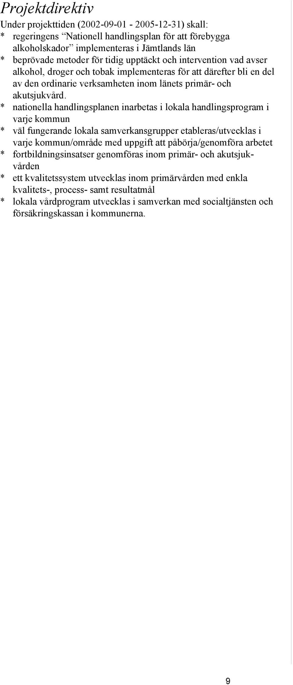 * nationella handlingsplanen inarbetas i lokala handlingsprogram i varje kommun * väl fungerande lokala samverkansgrupper etableras/utvecklas i varje kommun/område med uppgift att påbörja/genomföra