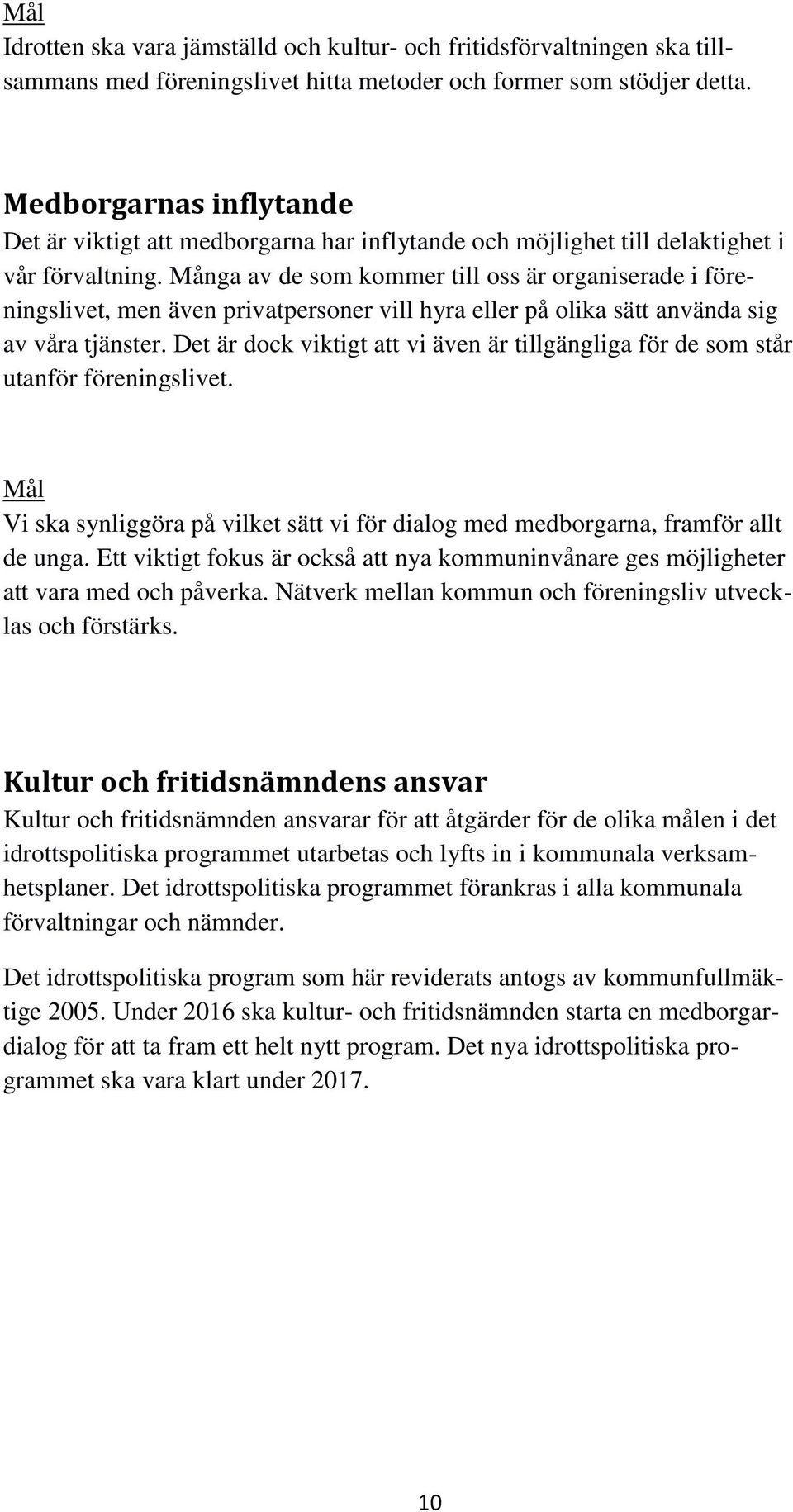 Många av de som kommer till oss är organiserade i föreningslivet, men även privatpersoner vill hyra eller på olika sätt använda sig av våra tjänster.