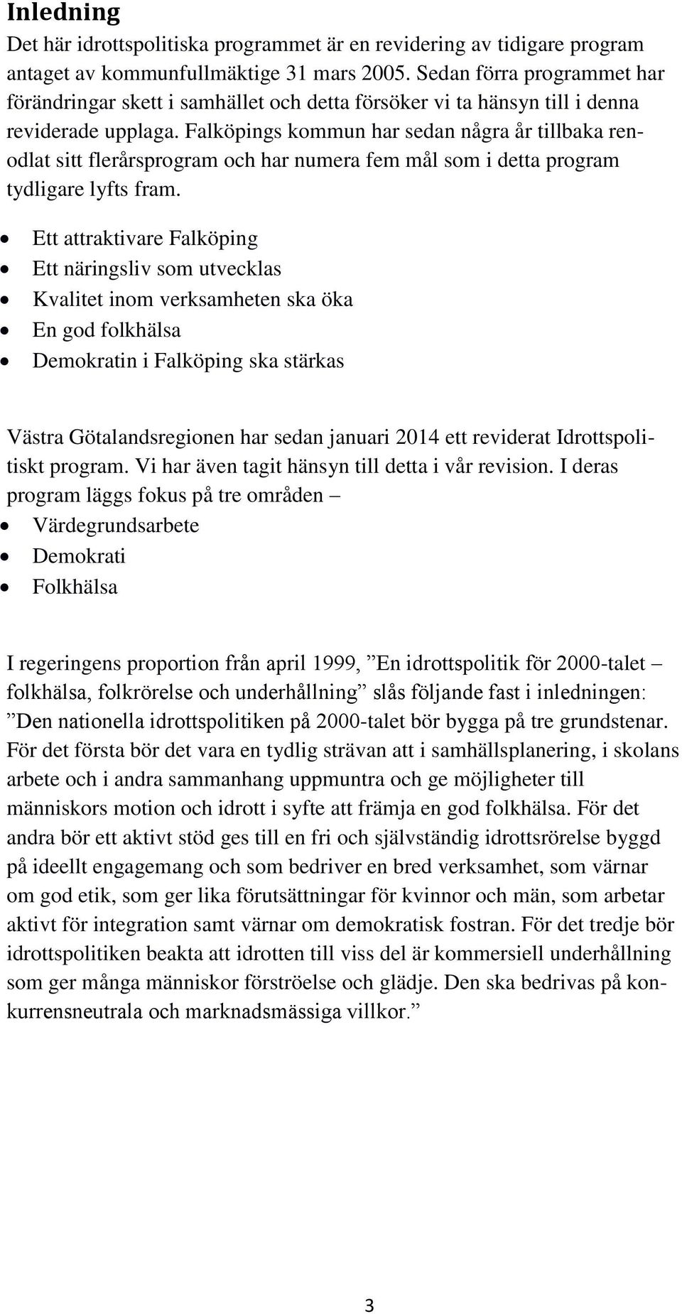 Falköpings kommun har sedan några år tillbaka renodlat sitt flerårsprogram och har numera fem mål som i detta program tydligare lyfts fram.