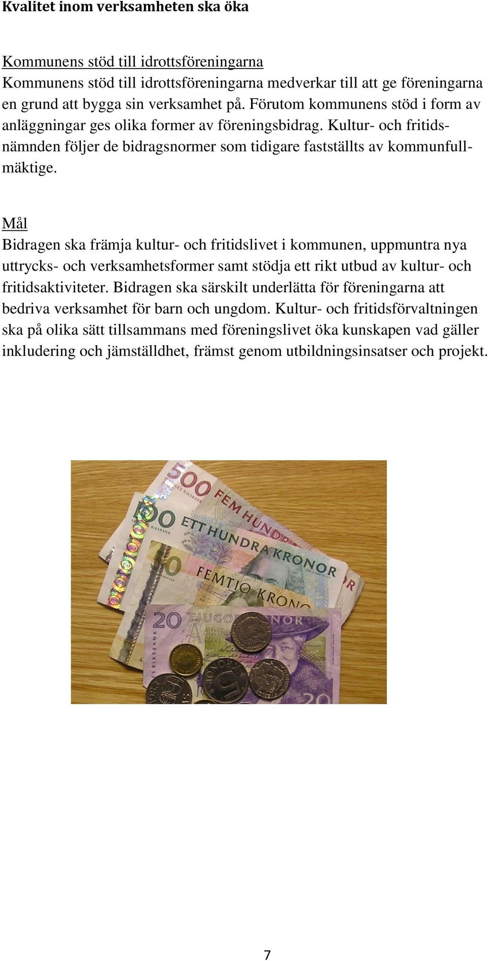 Bidragen ska främja kultur- och fritidslivet i kommunen, uppmuntra nya uttrycks- och verksamhetsformer samt stödja ett rikt utbud av kultur- och fritidsaktiviteter.