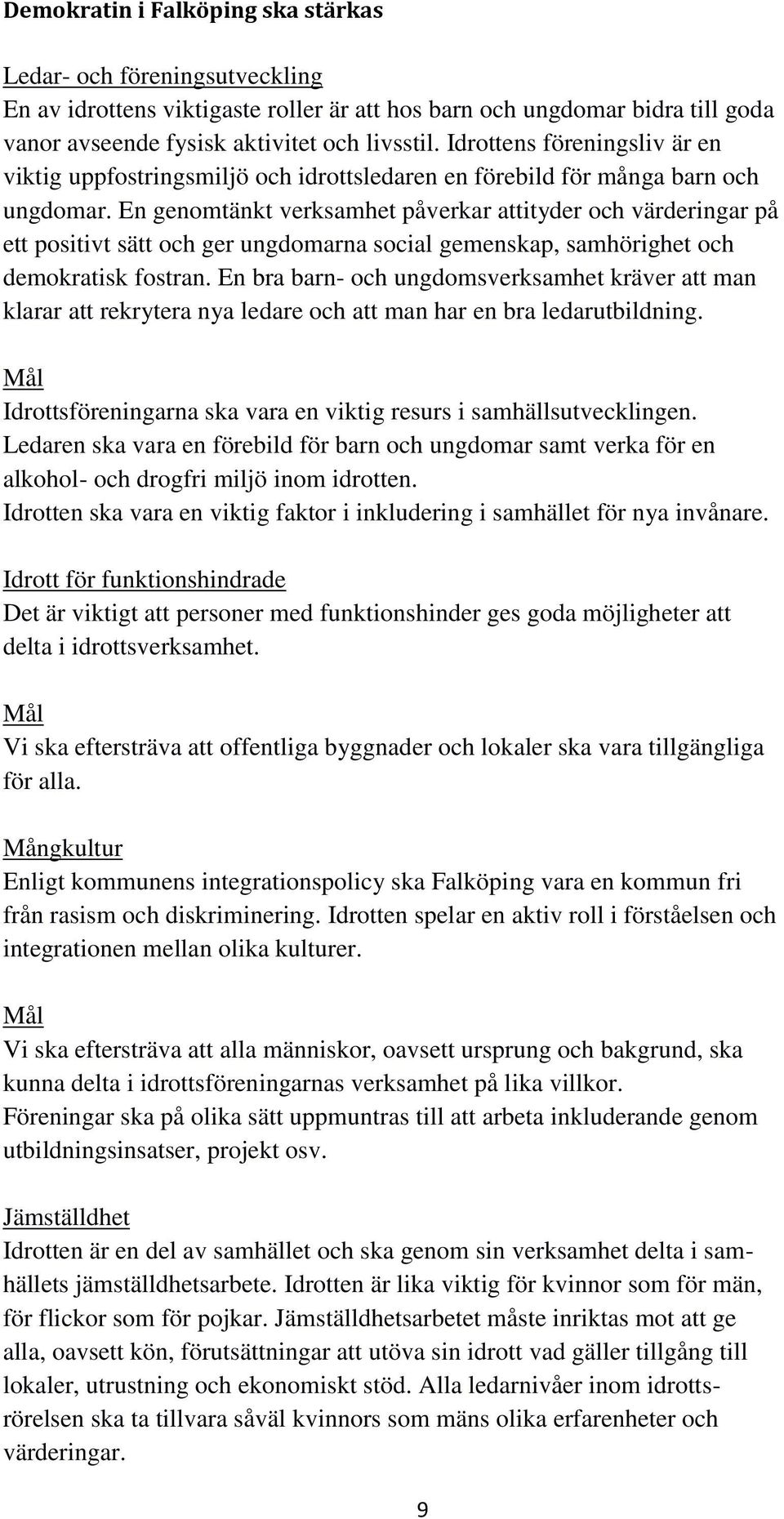 En genomtänkt verksamhet påverkar attityder och värderingar på ett positivt sätt och ger ungdomarna social gemenskap, samhörighet och demokratisk fostran.