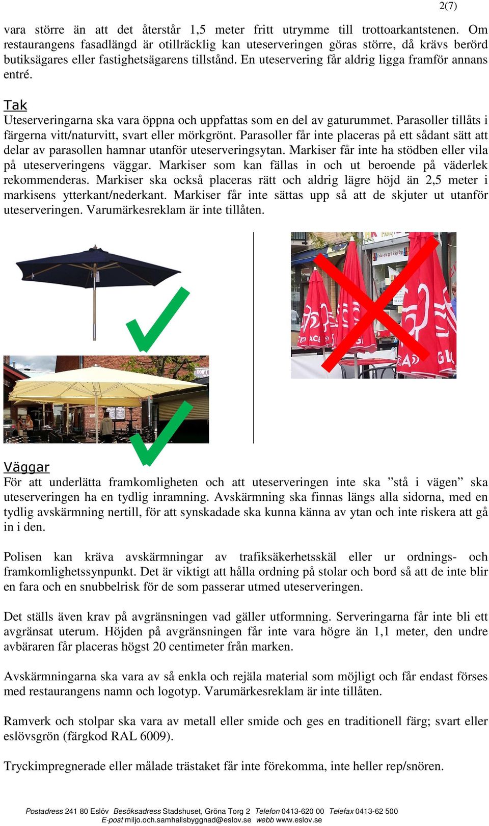 Tak Uteserveringarna ska vara öppna och uppfattas som en del av gaturummet. Parasoller tillåts i färgerna vitt/naturvitt, svart eller mörkgrönt.