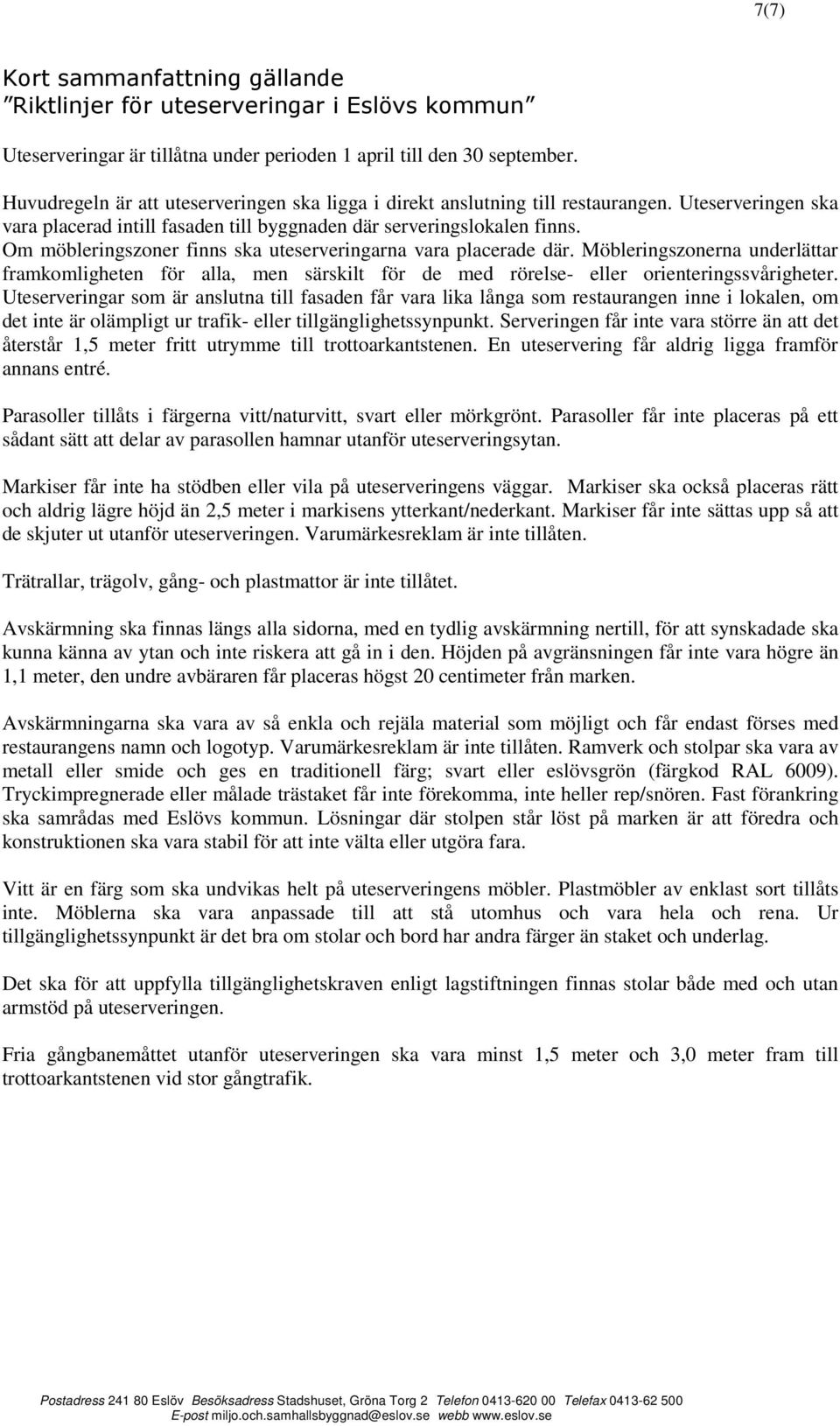 Om möbleringszoner finns ska uteserveringarna vara placerade där. Möbleringszonerna underlättar framkomligheten för alla, men särskilt för de med rörelse- eller orienteringssvårigheter.