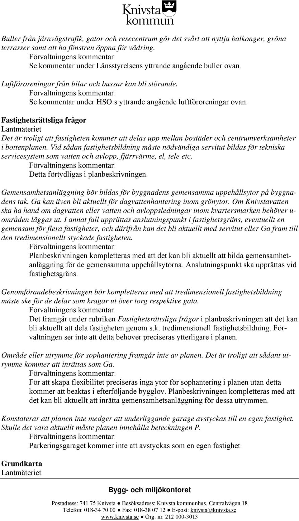 Fastighetsrättsliga frågor Lantmäteriet Det är troligt att fastigheten kommer att delas upp mellan bostäder och centrumverksamheter i bottenplanen.