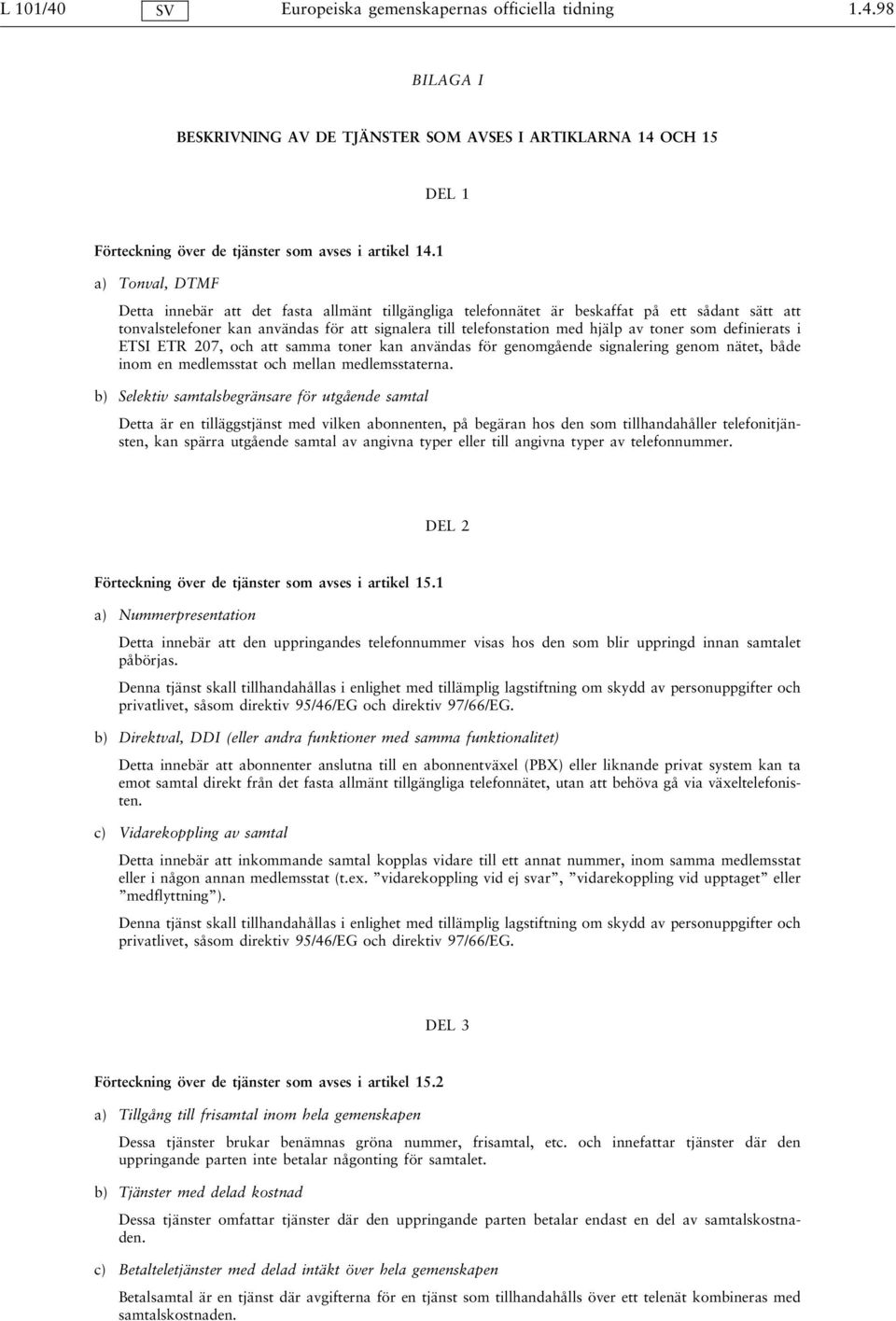 toner som definierats i ETSI ETR 207, och att samma toner kan användas för genomgående signalering genom nätet, både inom en medlemsstat och mellan medlemsstaterna.