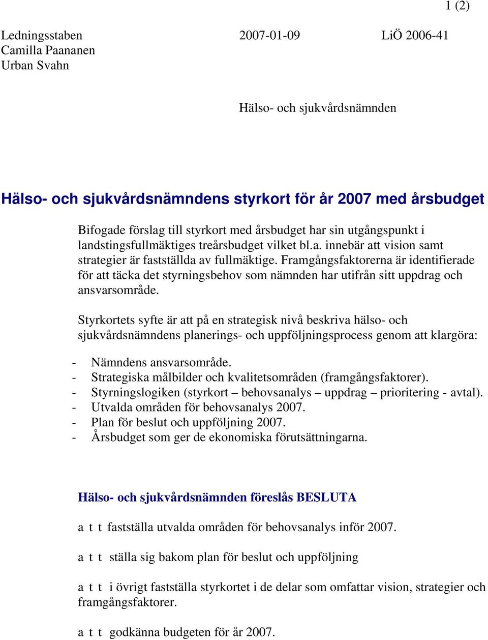 Framgångsfaktorerna är identifierade för att täcka det styrningsbehov som nämnden har utifrån sitt uppdrag och ansvarsområde.