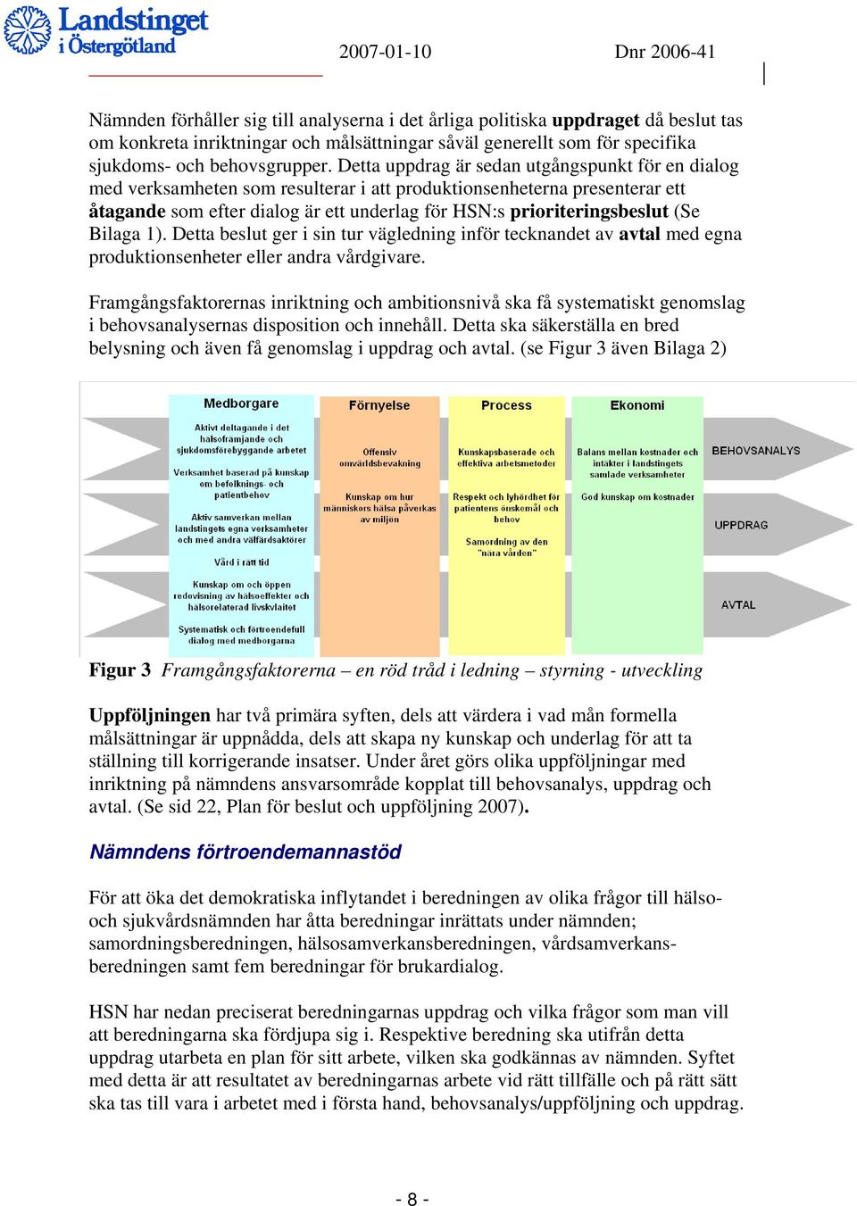 (Se Bilaga 1). Detta beslut ger i sin tur vägledning inför tecknandet av avtal med egna produktionsenheter eller andra vårdgivare.