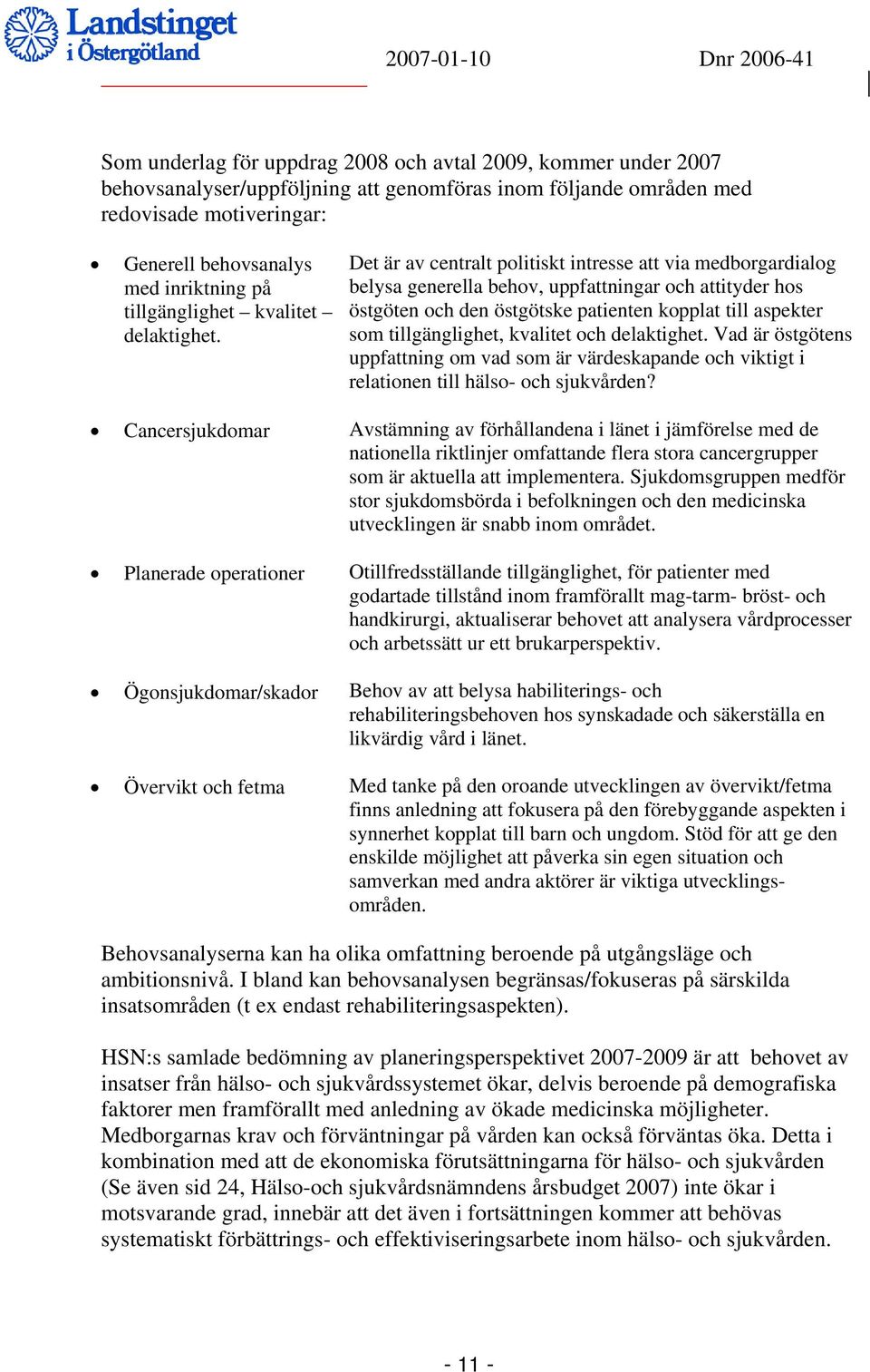 Det är av centralt politiskt intresse att via medborgardialog belysa generella behov, uppfattningar och attityder hos östgöten och den östgötske patienten kopplat till aspekter som tillgänglighet,
