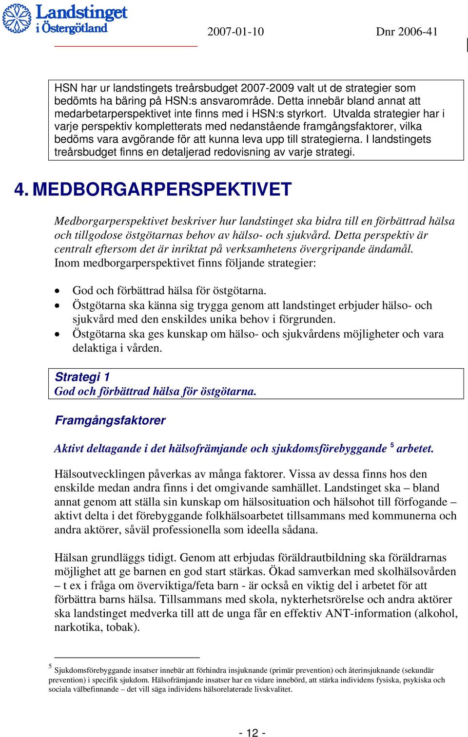 I landstingets treårsbudget finns en detaljerad redovisning av varje strategi. 4.