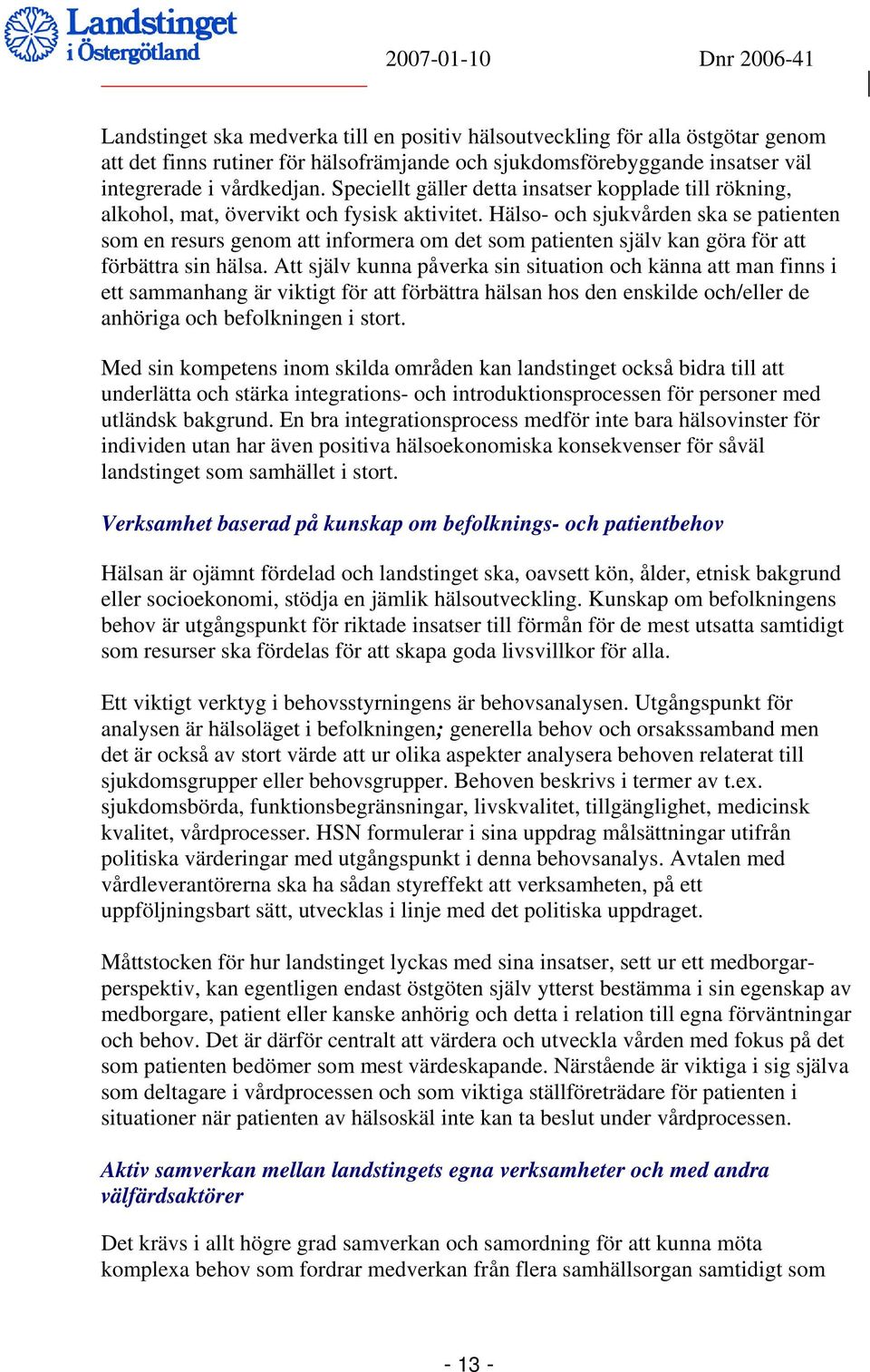 Hälso- och sjukvården ska se patienten som en resurs genom att informera om det som patienten själv kan göra för att förbättra sin hälsa.