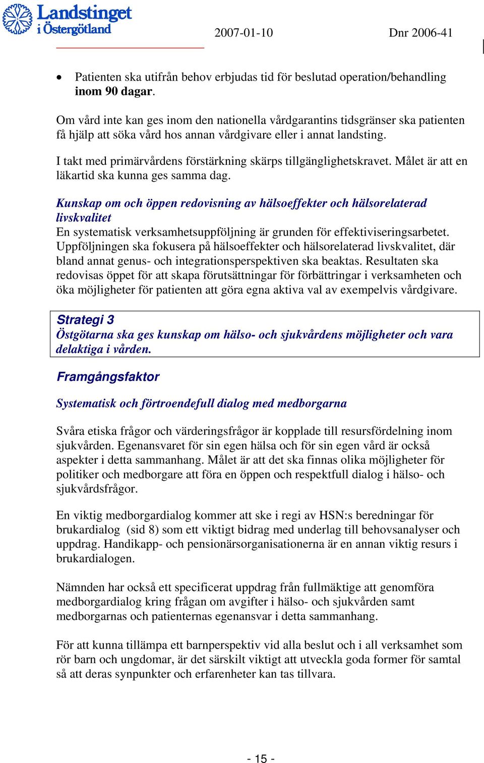I takt med primärvårdens förstärkning skärps tillgänglighetskravet. Målet är att en läkartid ska kunna ges samma dag.