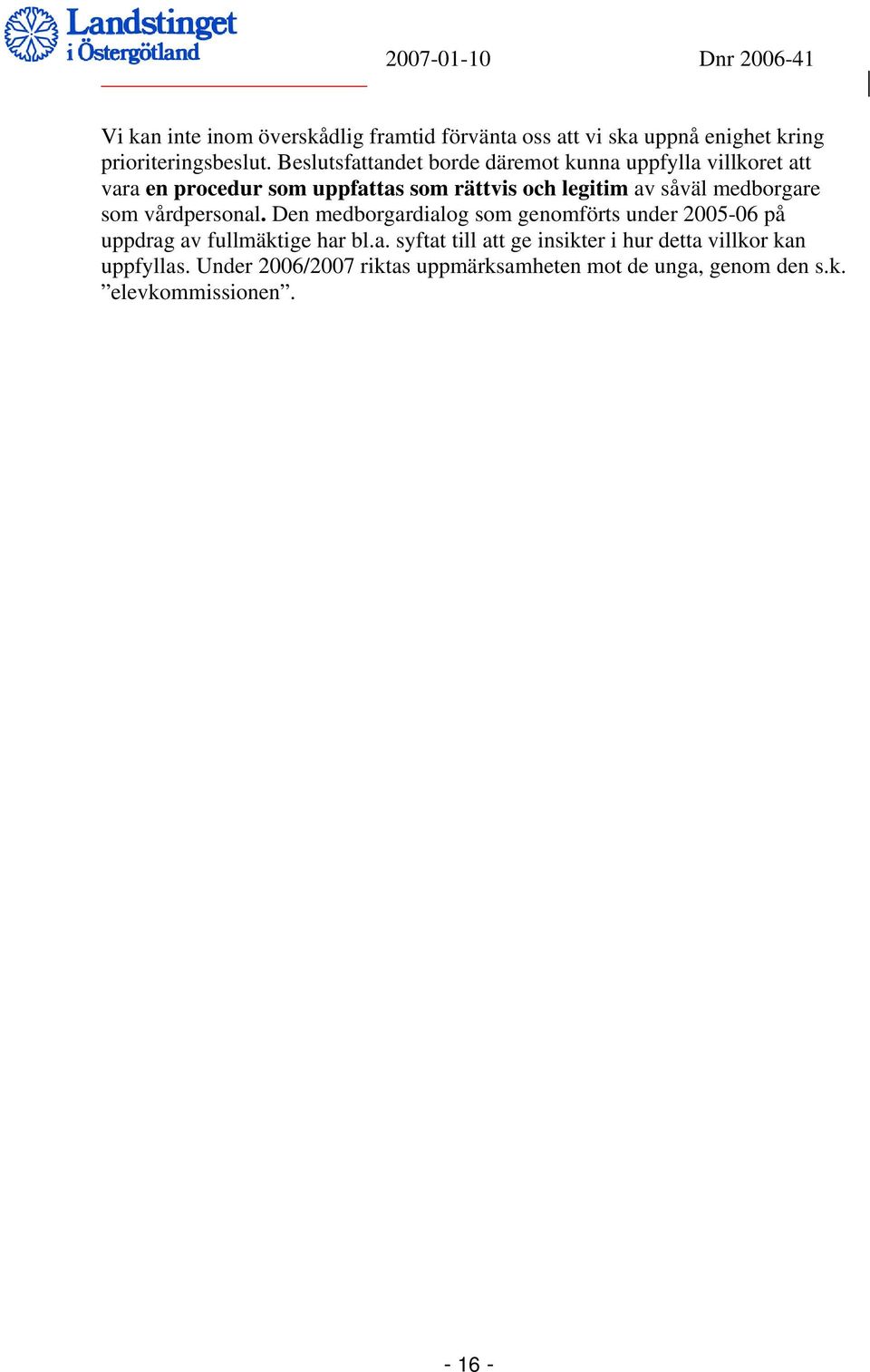 medborgare som vårdpersonal. Den medborgardialog som genomförts under 2005-06 på uppdrag av fullmäktige har bl.a. syftat till att ge insikter i hur detta villkor kan uppfyllas.
