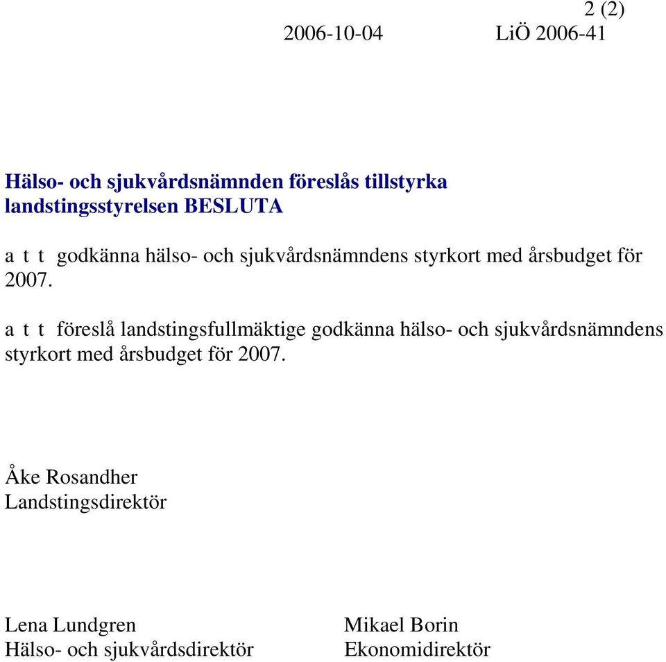 a t t föreslå landstingsfullmäktige godkänna hälso- och sjukvårdsnämndens styrkort med årsbudget