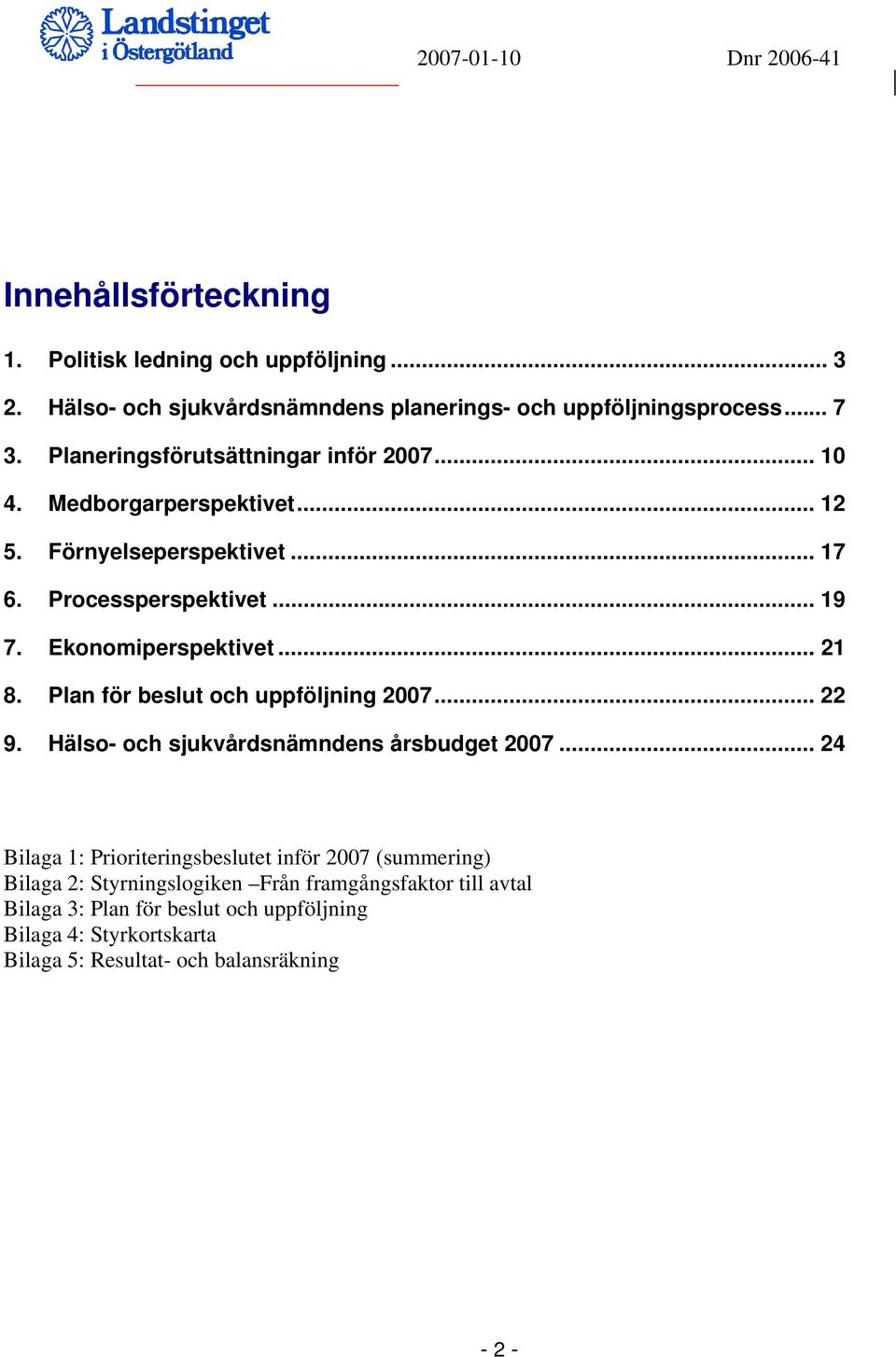 Ekonomiperspektivet... 21 8. Plan för beslut och uppföljning 2007... 22 9. Hälso- och sjukvårdsnämndens årsbudget 2007.