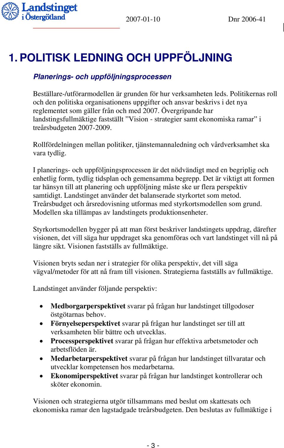 Övergripande har landstingsfullmäktige fastställt Vision - strategier samt ekonomiska ramar i treårsbudgeten 2007-2009.